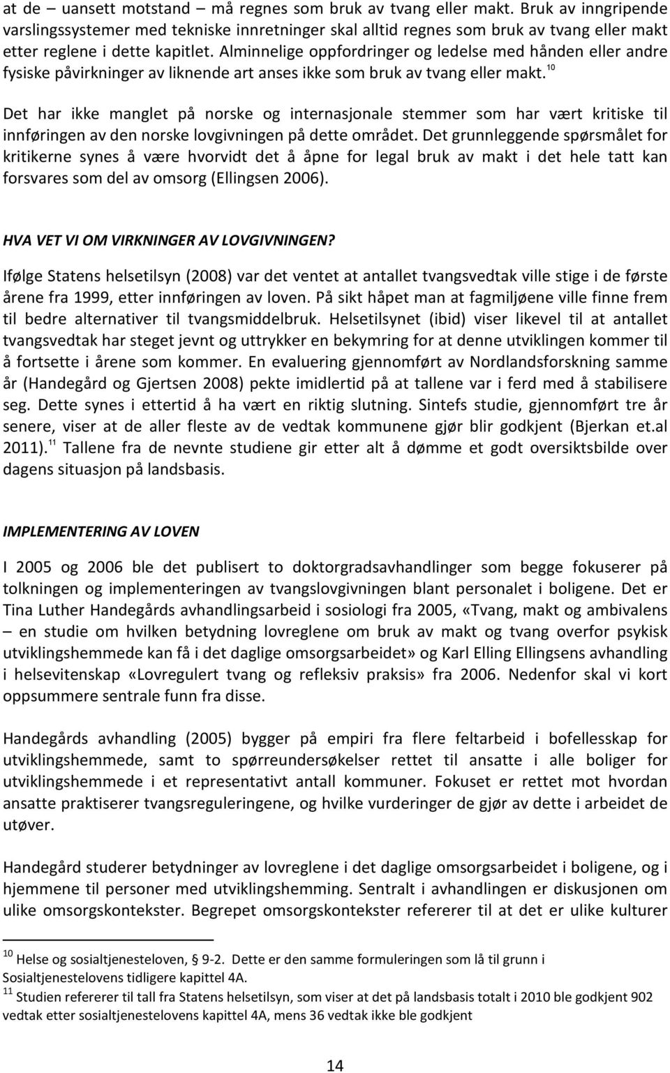 Alminnelige oppfordringer og ledelse med hånden eller andre fysiske påvirkninger av liknende art anses ikke som bruk av tvang eller makt.