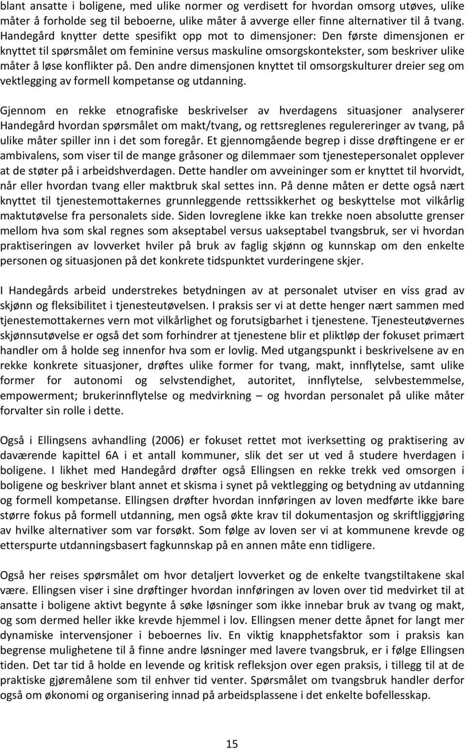 på. Den andre dimensjonen knyttet til omsorgskulturer dreier seg om vektlegging av formell kompetanse og utdanning.