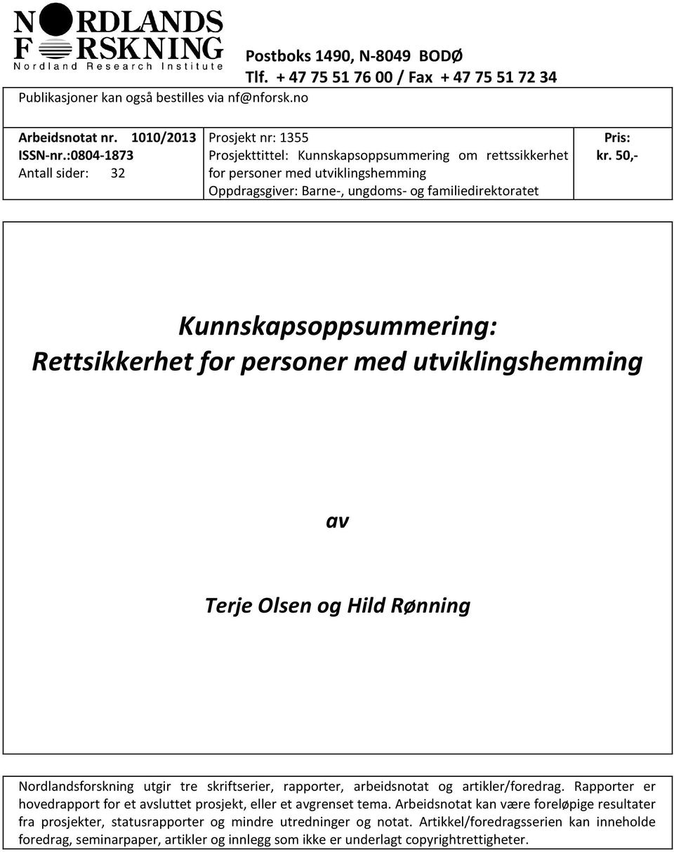 kr. 50,- Kunnskapsoppsummering: Rettsikkerhet for personer med utviklingshemming av Terje Olsen og Hild Rønning Nordlandsforskning utgir tre skriftserier, rapporter, arbeidsnotat og artikler/foredrag.