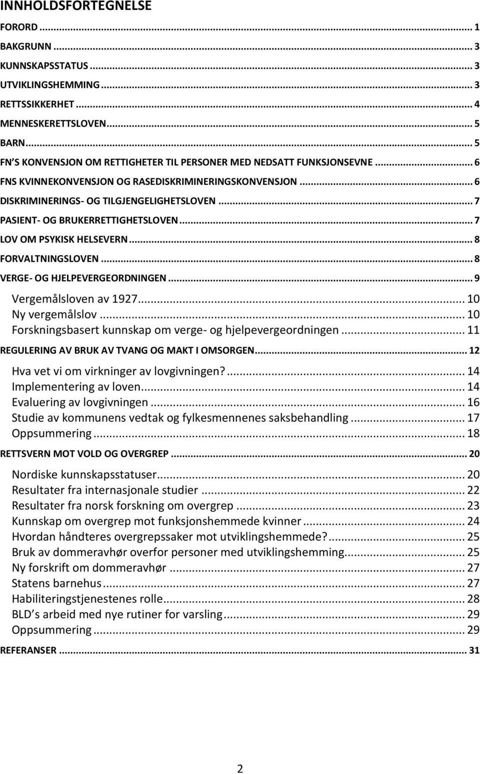 .. 7 PASIENT- OG BRUKERRETTIGHETSLOVEN... 7 LOV OM PSYKISK HELSEVERN... 8 FORVALTNINGSLOVEN... 8 VERGE- OG HJELPEVERGEORDNINGEN... 9 Vergemålsloven av 1927... 10 Ny vergemålslov.