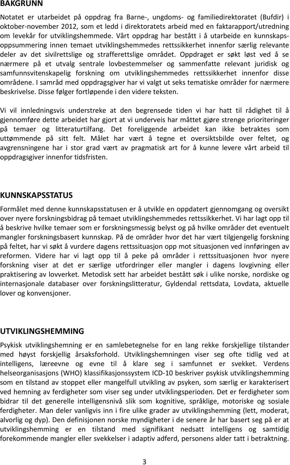 Vårt oppdrag har bestått i å utarbeide en kunnskapsoppsummering innen temaet utviklingshemmedes rettssikkerhet innenfor særlig relevante deler av det sivilrettslige og strafferettslige området.