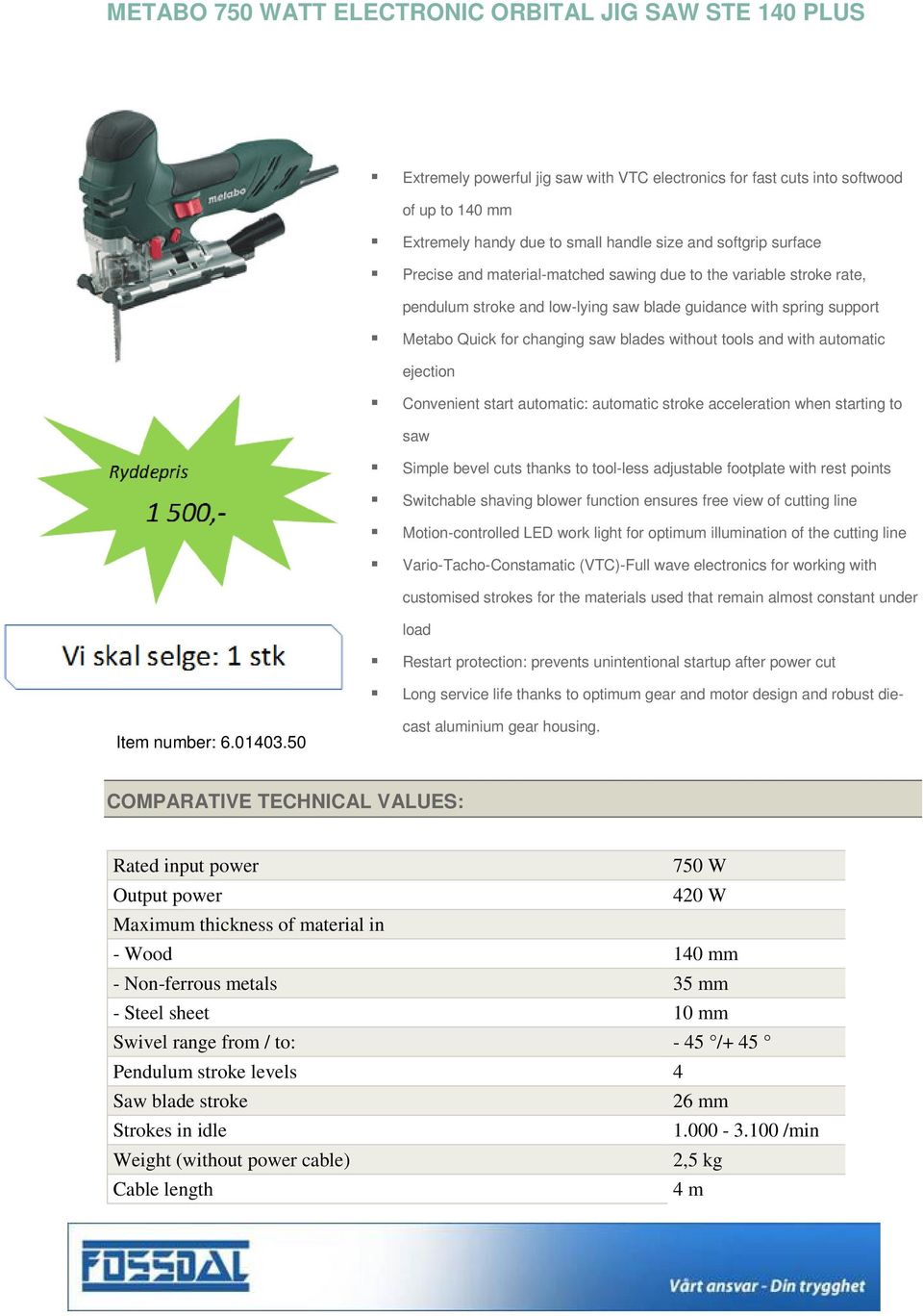 the variable stroke rate, pendulum stroke and low-lying saw blade guidance with spring support Metabo Quick for changing saw blades without tools and with automatic ejection Convenient start