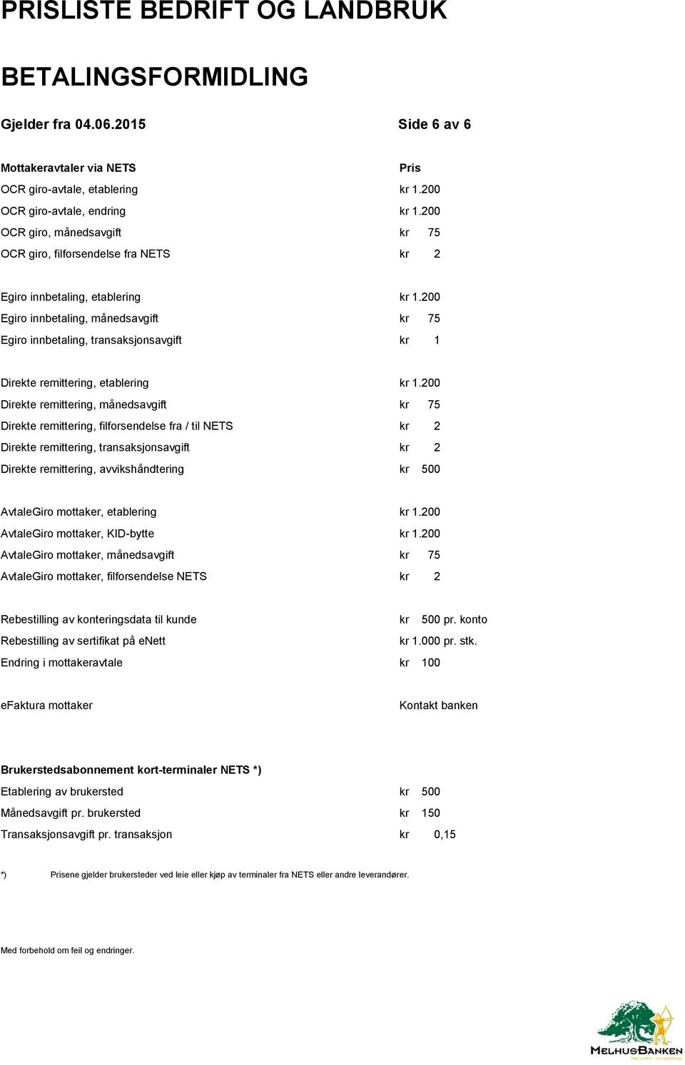 200 Egiro innbetaling, månedsavgift kr 75 Egiro innbetaling, transaksjonsavgift kr 1 Direkte remittering, etablering kr 1.