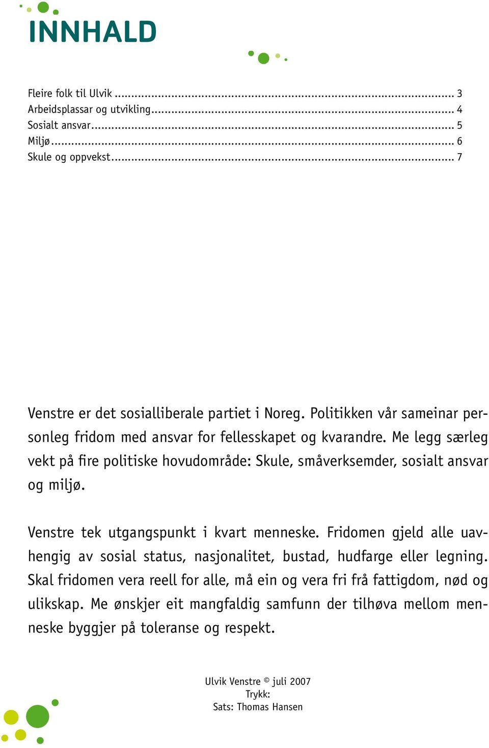 Venstre tek utgangspunkt i kvart menneske. Fridomen gjeld alle uavhengig av sosial status, nasjonalitet, bustad, hudfarge eller legning.