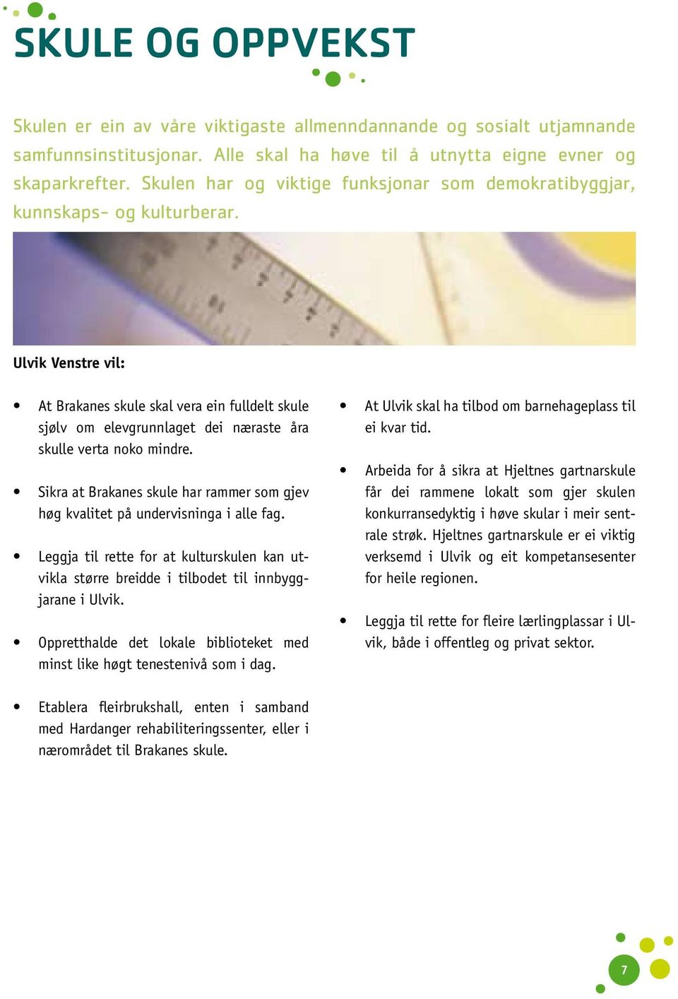 Sikra at Brakanes skule har rammer som gjev høg kvalitet på undervisninga i alle fag. Leggja til rette for at kulturskulen kan utvikla større breidde i tilbodet til innbyggjarane i Ulvik.