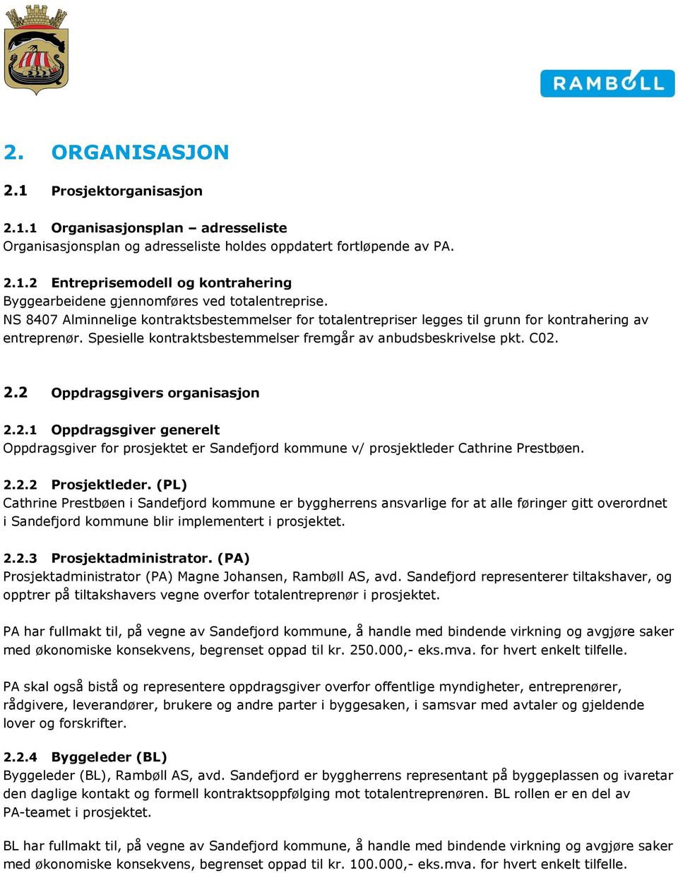 2 Oppdragsgivers organisasjon 2.2.1 Oppdragsgiver generelt Oppdragsgiver for prosjektet er Sandefjord kommune v/ prosjektleder Cathrine Prestbøen. 2.2.2 Prosjektleder.