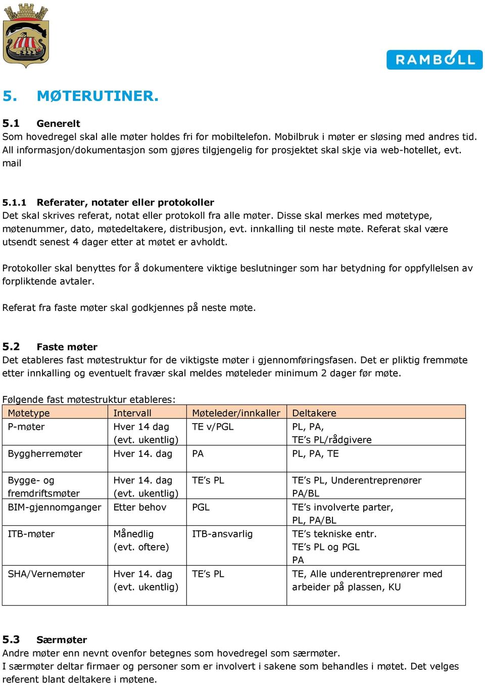 1 Referater, notater eller protokoller Det skal skrives referat, notat eller protokoll fra alle møter. Disse skal merkes med møtetype, møtenummer, dato, møtedeltakere, distribusjon, evt.