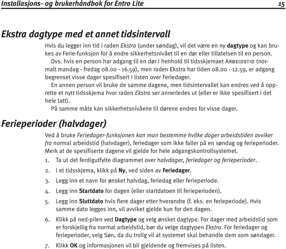 00-16.59), men raden Ekstra har tiden 08.00-159, er adgang begrenset visse dager spesifisert i listen over Feriedager.