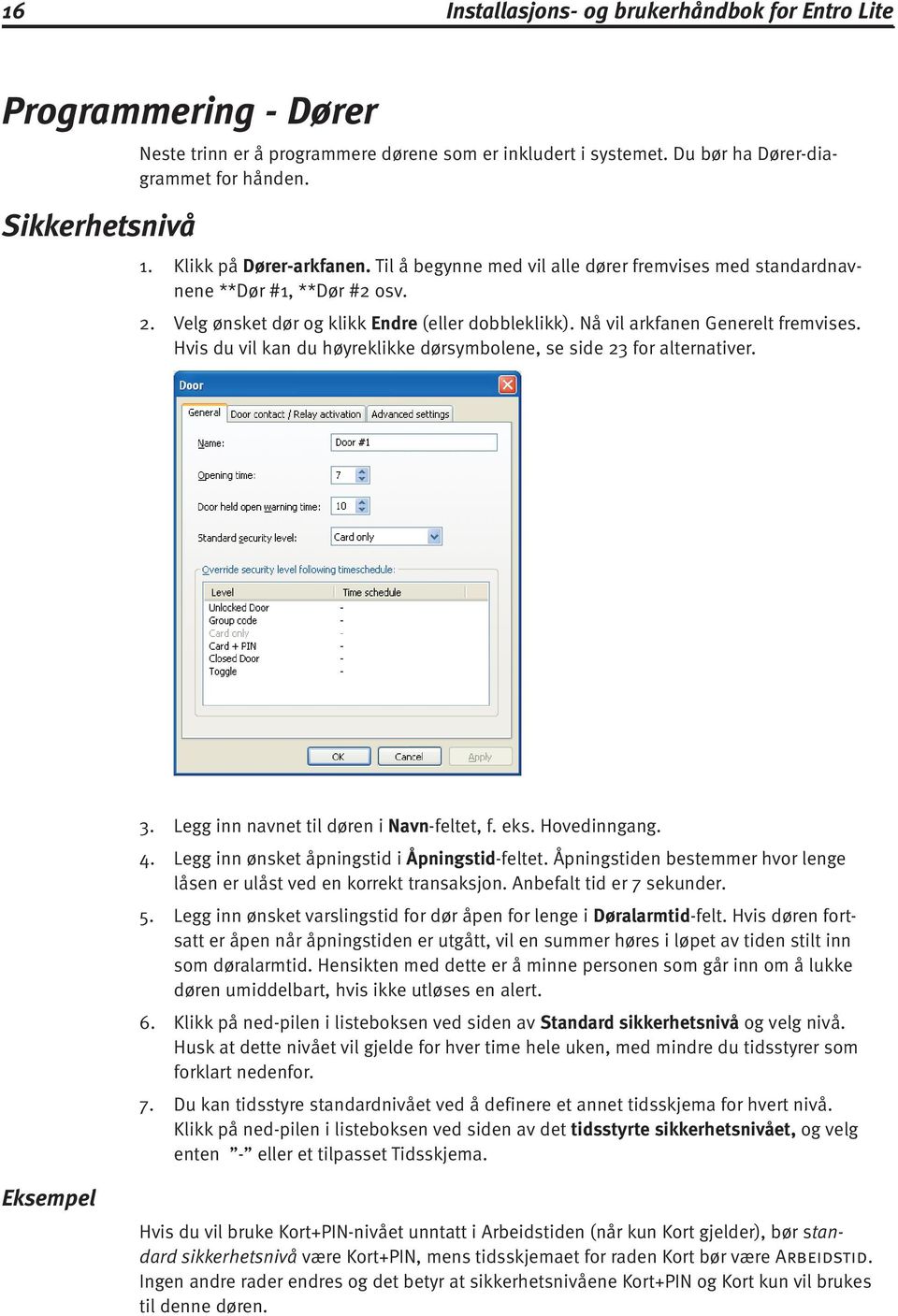 Hvis du vil kan du høyreklikke dørsymbolene, se side 23 for alternativer. 3. 4. 5. 6. 7. Legg inn navnet til døren i Navn-feltet, f. eks. Hovedinngang. Legg inn ønsket åpningstid i Åpningstid-feltet.