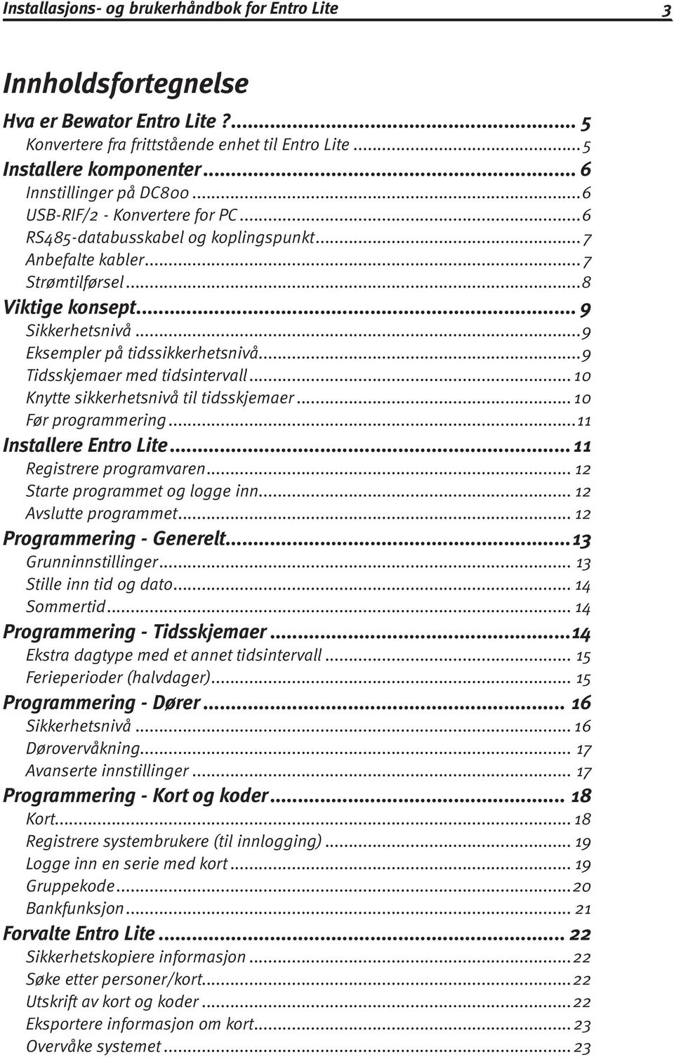 ..9 Eksempler på tidssikkerhetsnivå...9 Tidsskjemaer med tidsintervall... 10 Knytte sikkerhetsnivå til tidsskjemaer... 10 Før programmering...11 Installere Entro Lite...11 Registrere programvaren.