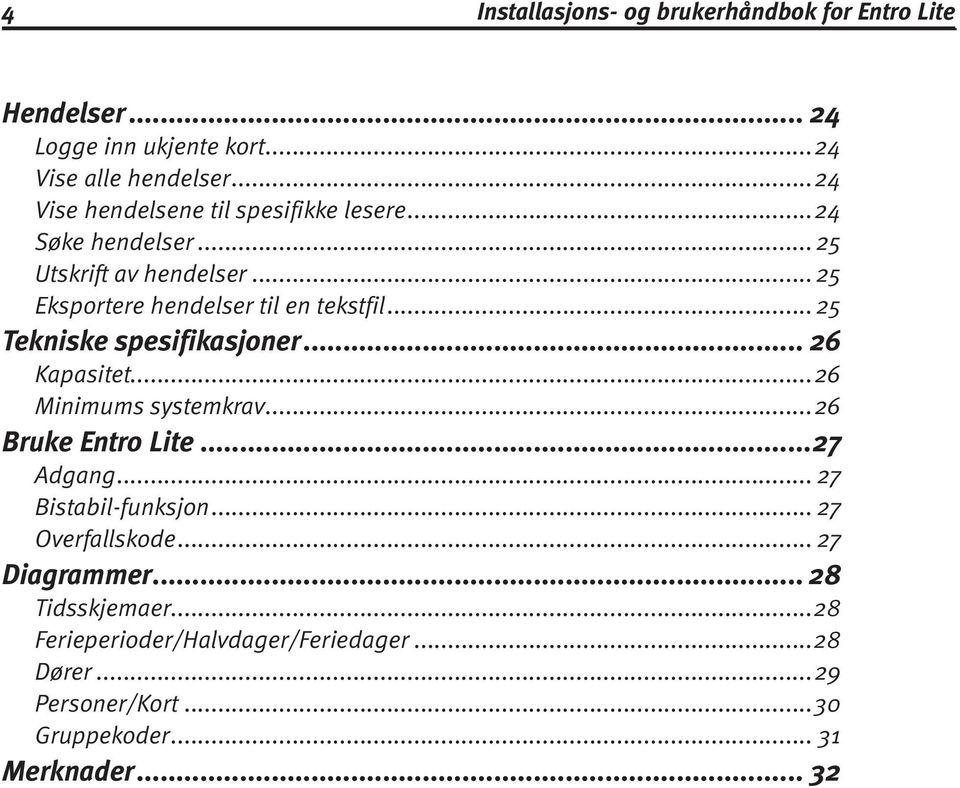 .. 25 Tekniske spesifikasjoner... 26 Kapasitet...26 Minimums systemkrav...26 Bruke Entro Lite...27 Adgang... 27 Bistabil-funksjon.