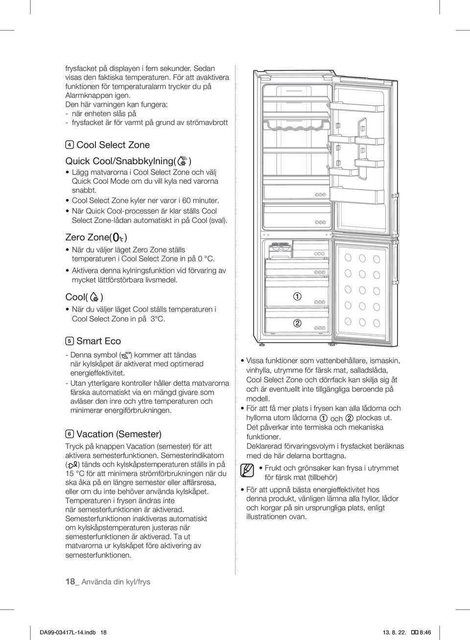 Cool Mode om du vill kyla ned varorna snabbt. Cool Select Zone kyler ner varor i 60 minuter. När Quick Cool-processen är klar ställs Cool Select Zone-lådan automatiskt in på Cool (sval).