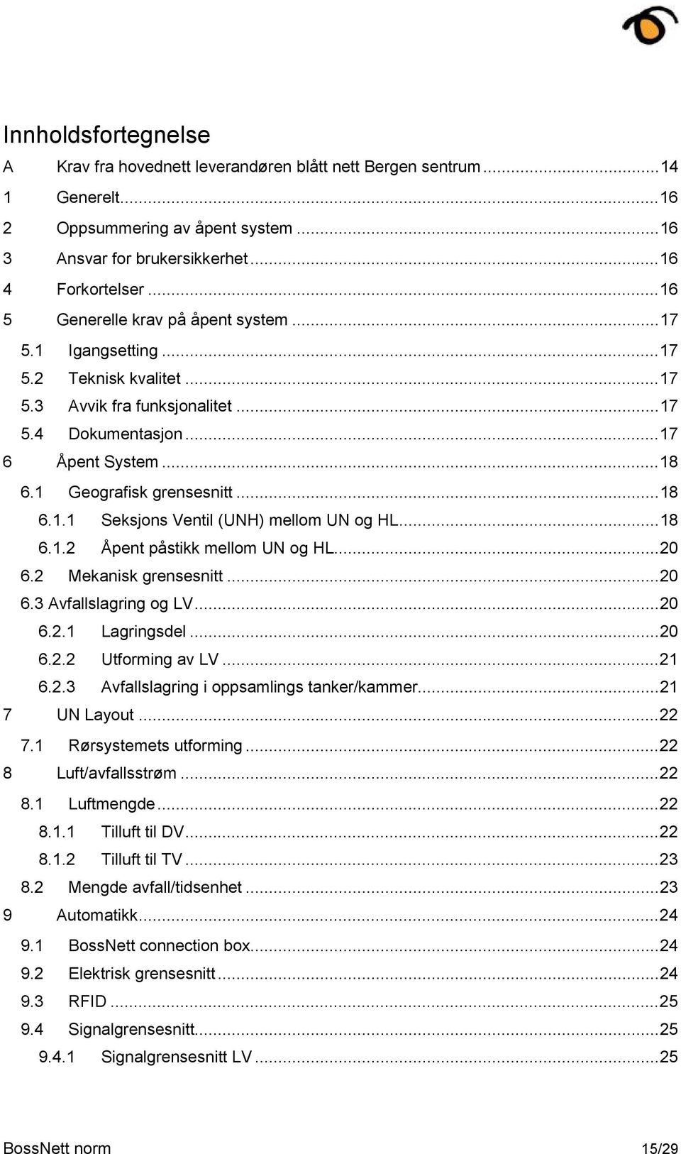 1 Geografisk grensesnitt... 18 6.1.1 Seksjons Ventil (UNH) mellom UN og HL... 18 6.1.2 Åpent påstikk mellom UN og HL... 20 6.2 Mekanisk grensesnitt... 20 6.3 Avfallslagring og LV... 20 6.2.1 Lagringsdel.