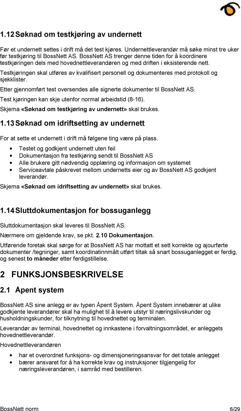 Testkjøringen skal utføres av kvalifisert personell og dokumenteres med protokoll og sjekklister. Etter gjennomført test oversendes alle signerte dokumenter til BossNett AS.