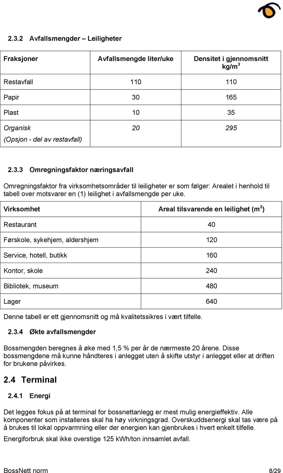 gjennomsnitt og må kvalitetssikres i vært tilfelle. 2.3.4 Økte avfallsmengder Bossmengden beregnes å øke med 1,5 % per år de nærmeste 20 årene.