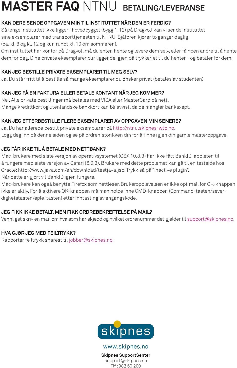 12 og kun rundt kl. 10 om sommeren). Om instituttet har kontor på Dragvoll må du enten hente og levere dem selv, eller få noen andre til å hente dem for deg.