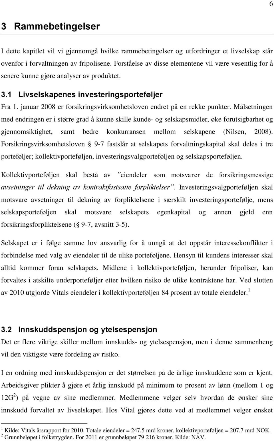 januar 2008 er forsikringsvirksomhetsloven endret på en rekke punkter.