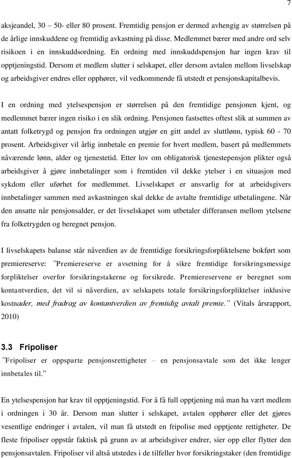 Dersom et medlem slutter i selskapet, eller dersom avtalen mellom livselskap og arbeidsgiver endres eller opphører, vil vedkommende få utstedt et pensjonskapitalbevis.