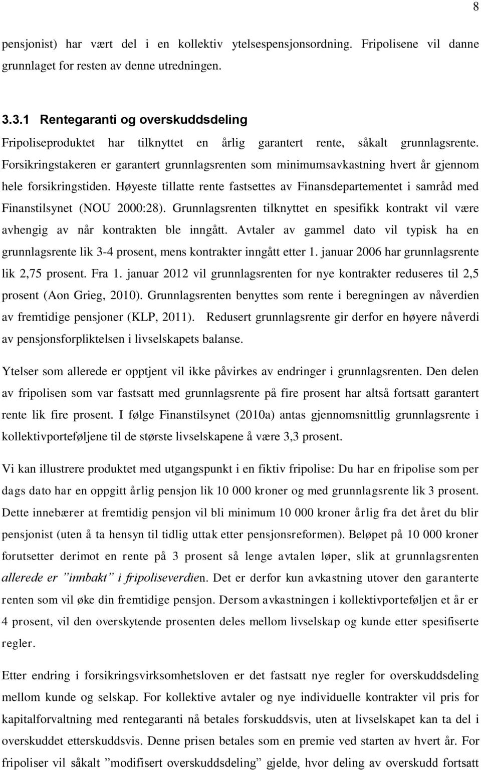 Forsikringstakeren er garantert grunnlagsrenten som minimumsavkastning hvert år gjennom hele forsikringstiden.