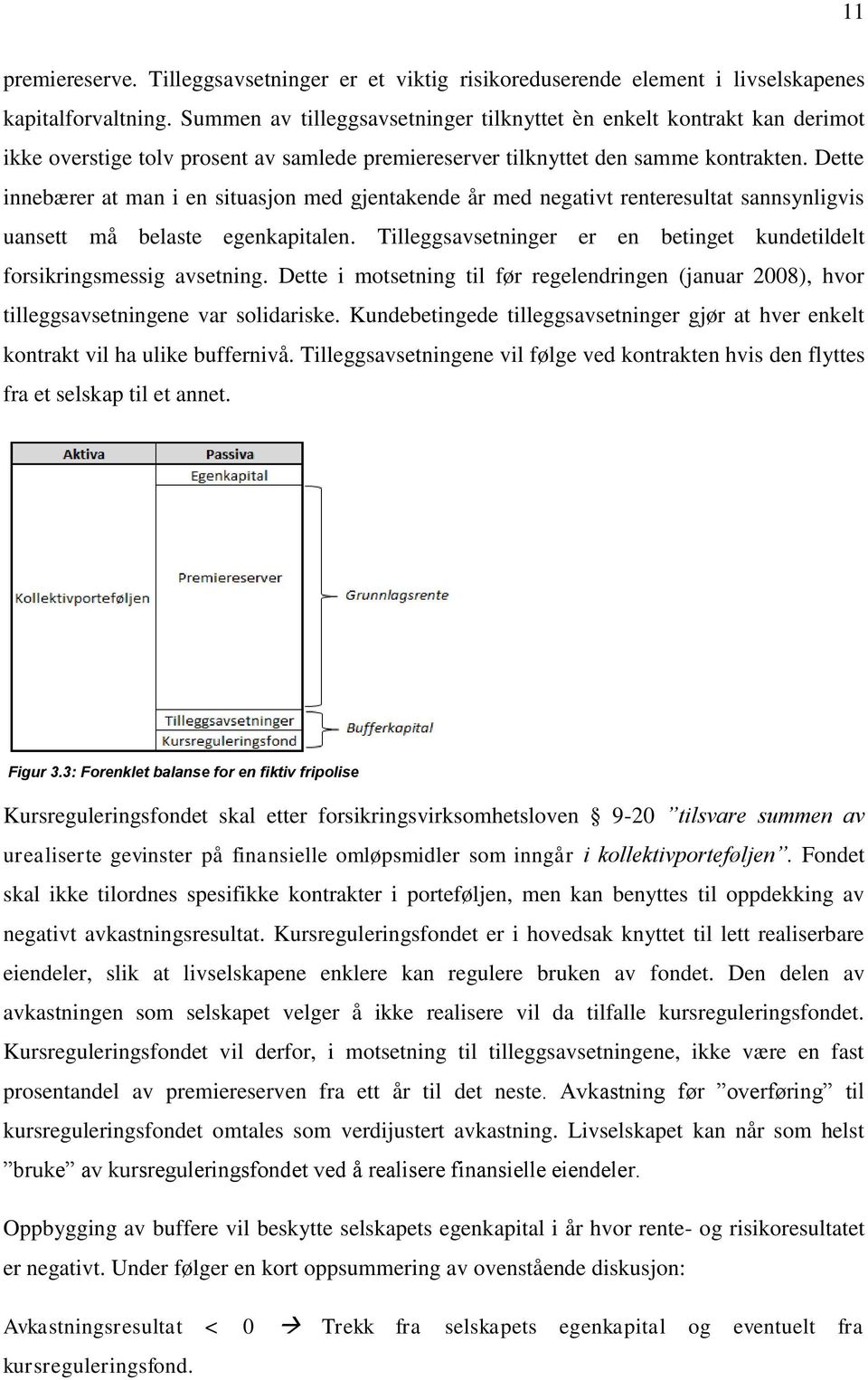 Dette innebærer at man i en situasjon med gjentakende år med negativt renteresultat sannsynligvis uansett må belaste egenkapitalen.