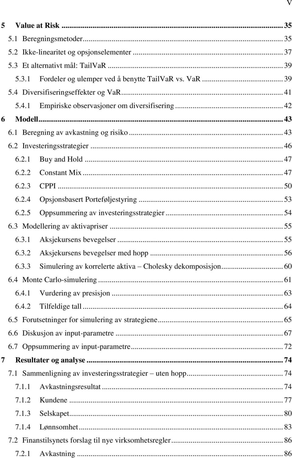 .. 47 6.2.3 CPPI... 50 6.2.4 Opsjonsbasert Porteføljestyring... 53 6.2.5 Oppsummering av investeringsstrategier... 54 6.3 Modellering av aktivapriser... 55 6.3.1 Aksjekursens bevegelser... 55 6.3.2 Aksjekursens bevegelser med hopp.