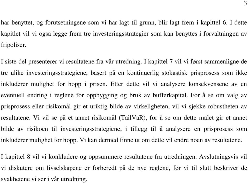 I kapittel 7 vil vi først sammenligne de tre ulike investeringsstrategiene, basert på en kontinuerlig stokastisk prisprosess som ikke inkluderer mulighet for hopp i prisen.