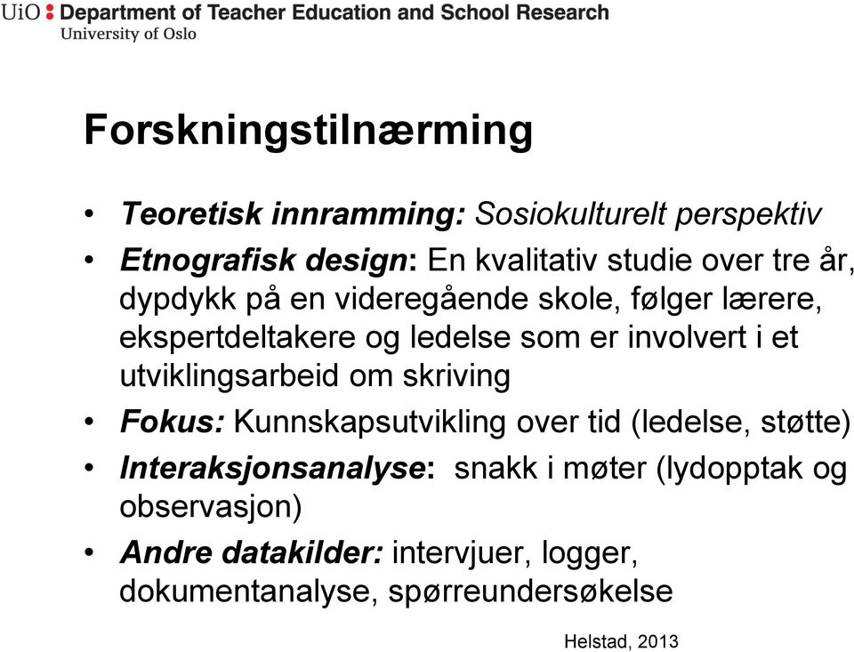 utviklingsarbeid om skriving Fokus: Kunnskapsutvikling over tid (ledelse, støtte) Interaksjonsanalyse: snakk i