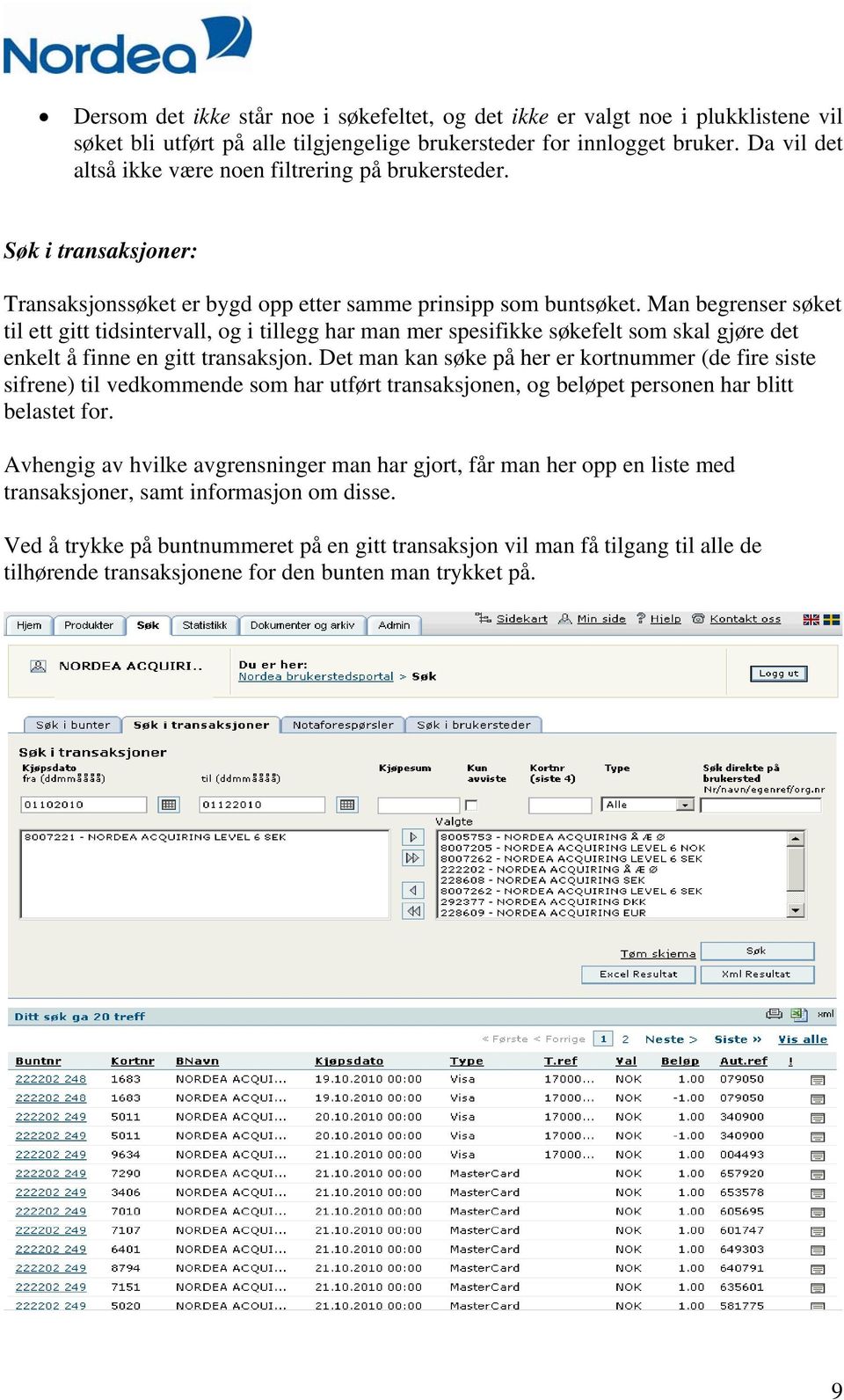 Man begrenser søket til ett gitt tidsintervall, og i tillegg har man mer spesifikke søkefelt som skal gjøre det enkelt å finne en gitt transaksjon.