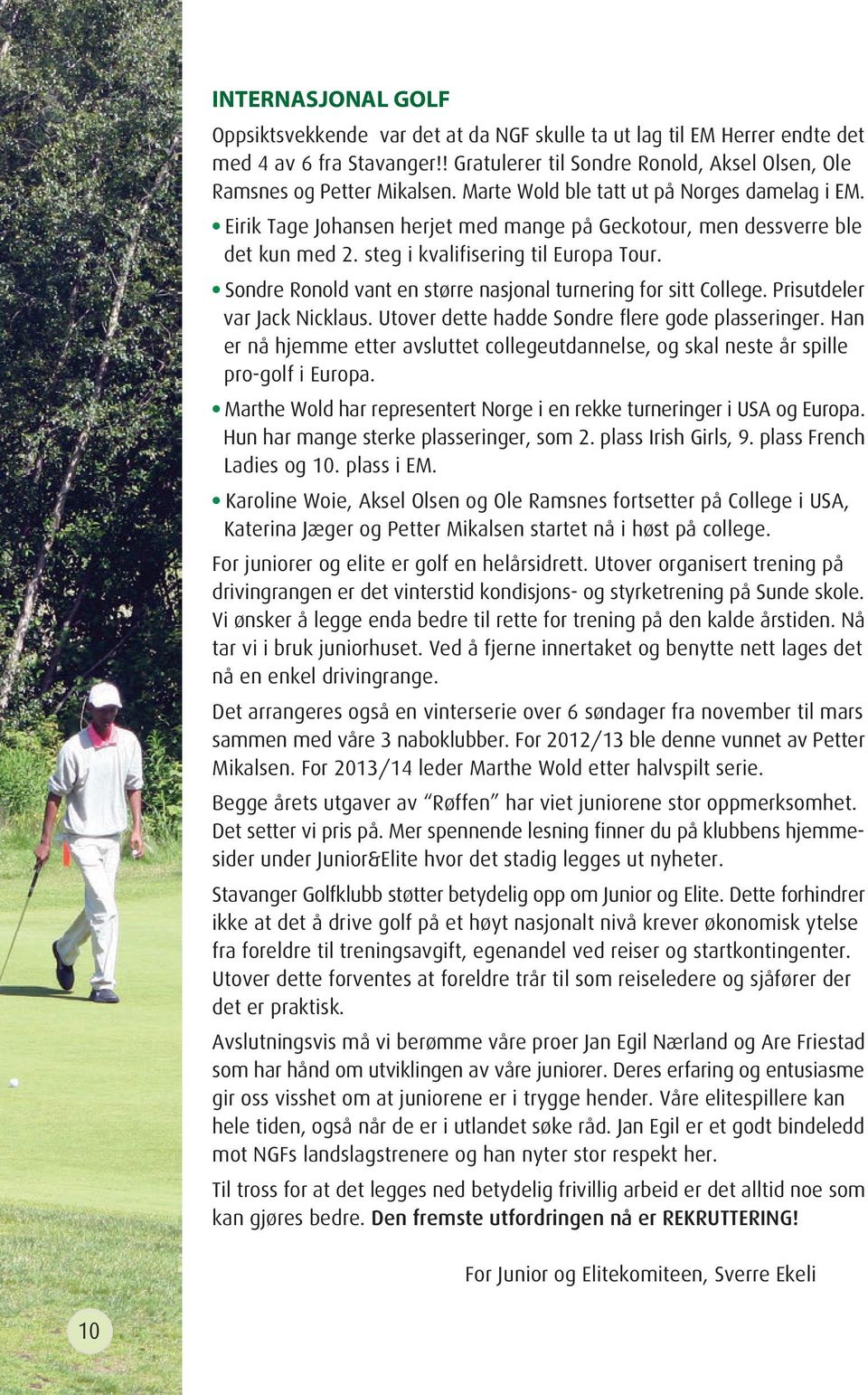 Sondre Ronold vant en større nasjonal turnering for sitt College. Prisutdeler var Jack Nicklaus. Utover dette hadde Sondre flere gode plasseringer.