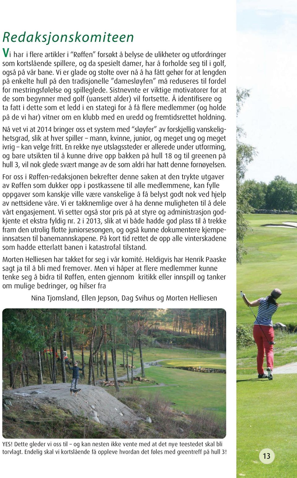 Sistnevnte er viktige motivatorer for at de som begynner med golf (uansett alder) vil fortsette.