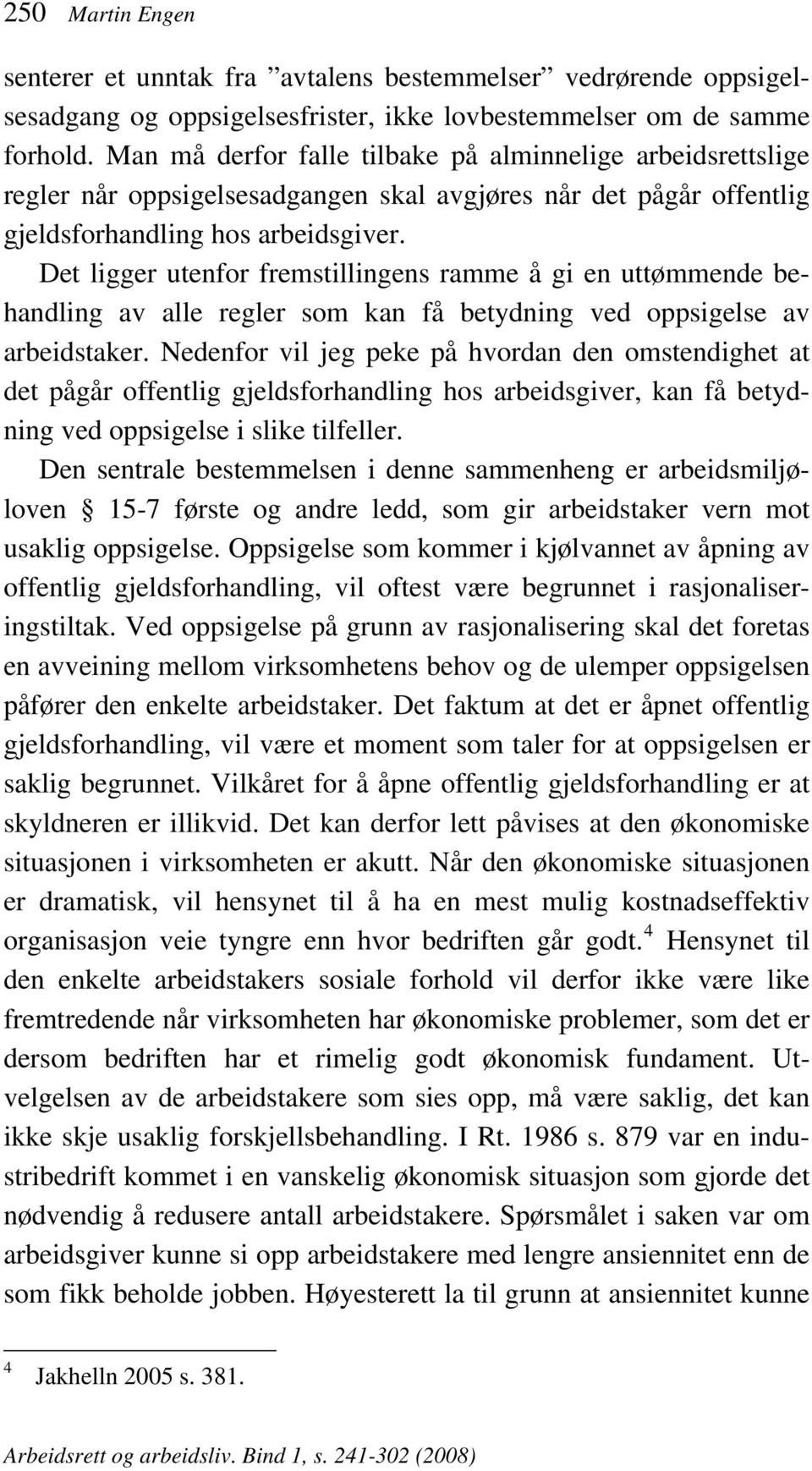 Det ligger utenfor fremstillingens ramme å gi en uttømmende behandling av alle regler som kan få betydning ved oppsigelse av arbeidstaker.