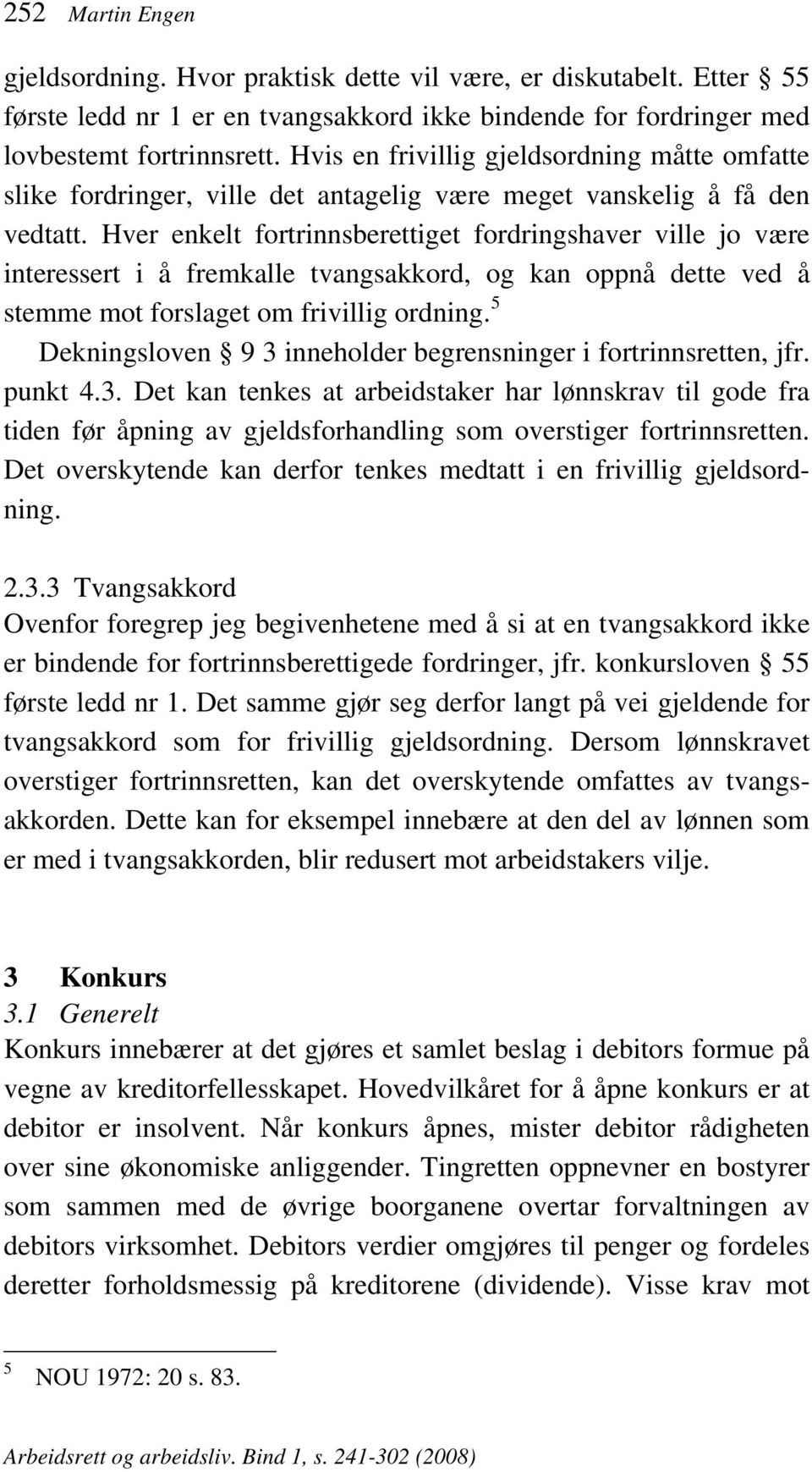 Hver enkelt fortrinnsberettiget fordringshaver ville jo være interessert i å fremkalle tvangsakkord, og kan oppnå dette ved å stemme mot forslaget om frivillig ordning.