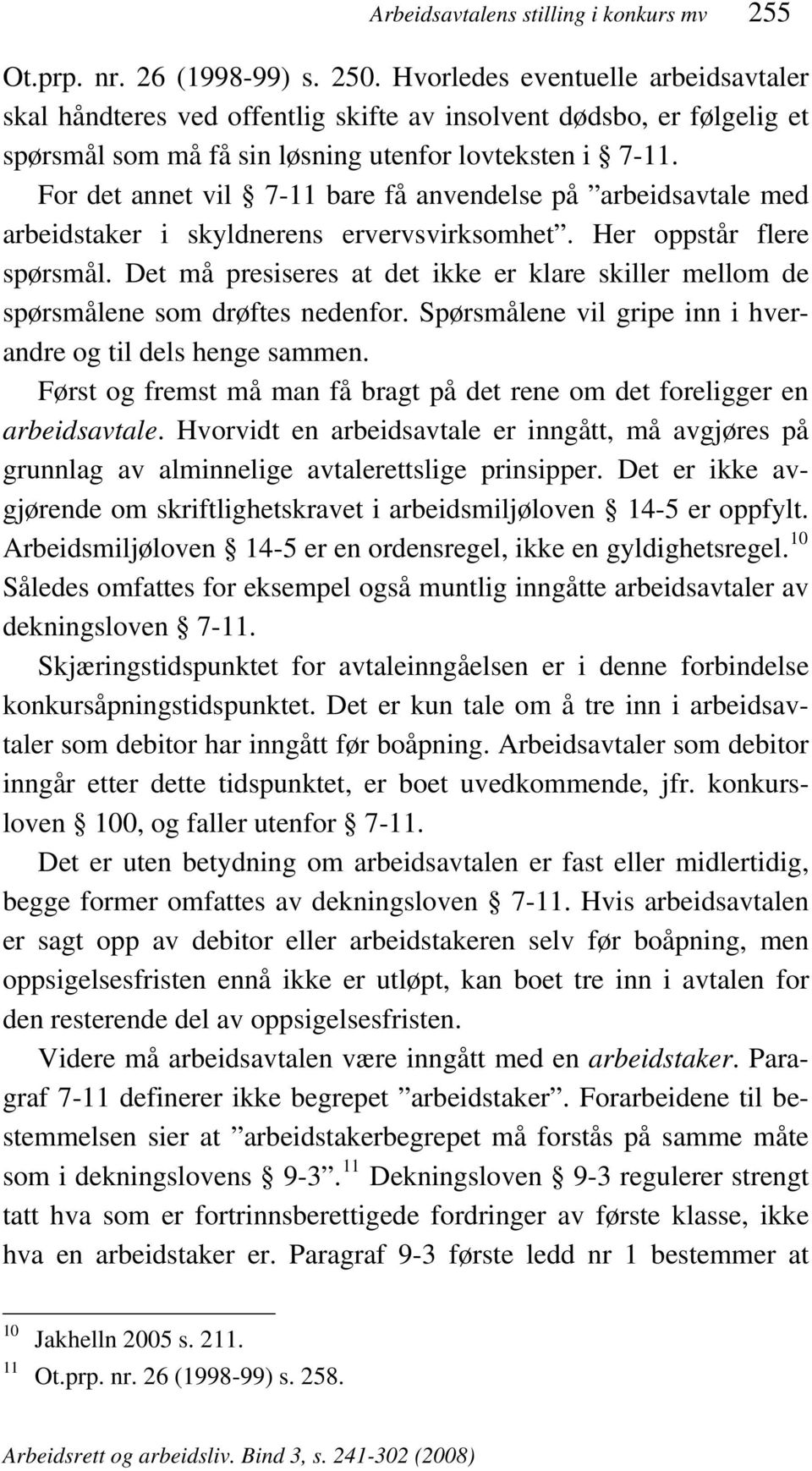 For det annet vil 7-11 bare få anvendelse på arbeidsavtale med arbeidstaker i skyldnerens ervervsvirksomhet. Her oppstår flere spørsmål.