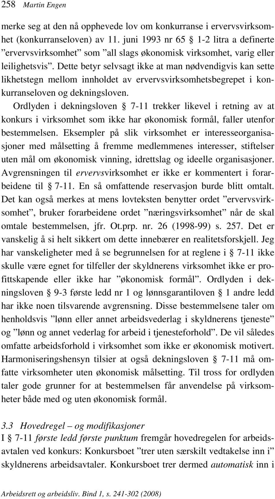 Dette betyr selvsagt ikke at man nødvendigvis kan sette likhetstegn mellom innholdet av ervervsvirksomhetsbegrepet i konkurranseloven og dekningsloven.