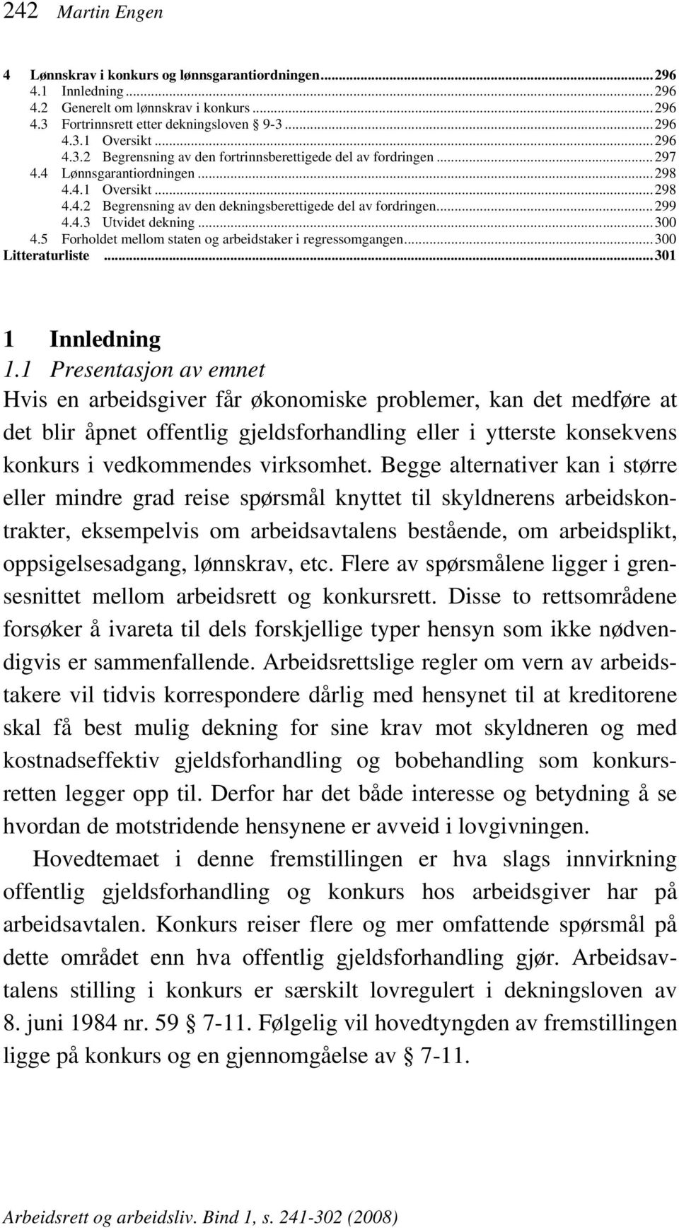 4.3 Utvidet dekning...300 4.5 Forholdet mellom staten og arbeidstaker i regressomgangen...300 Litteraturliste...301 1 Innledning 1.