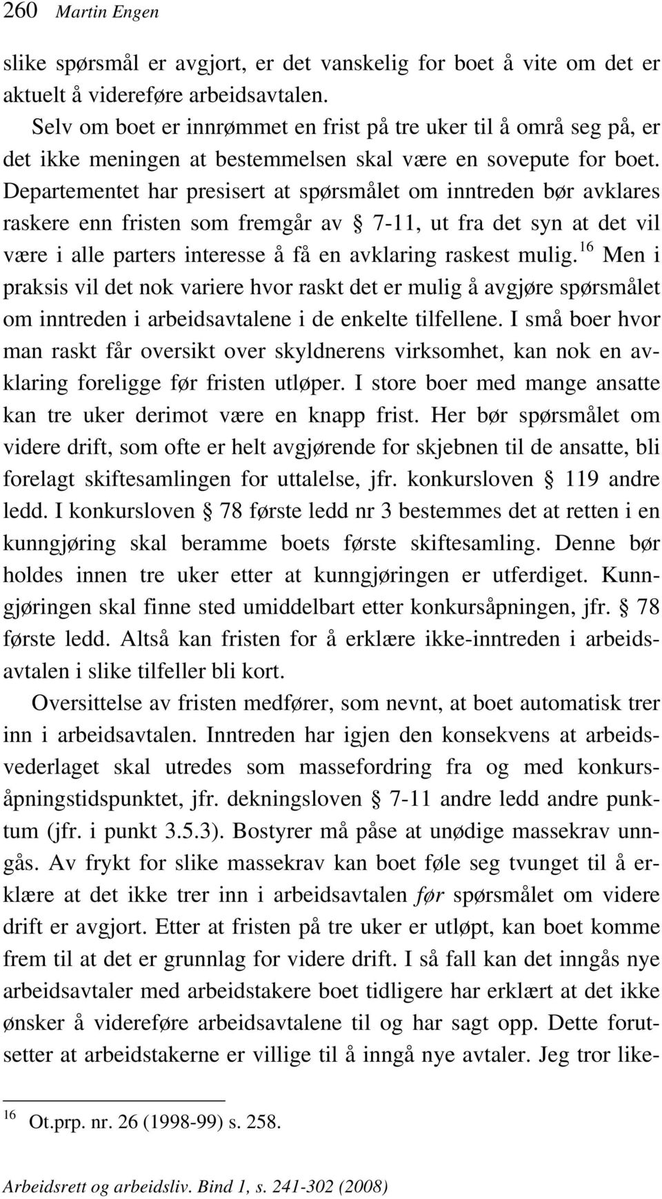 Departementet har presisert at spørsmålet om inntreden bør avklares raskere enn fristen som fremgår av 7-11, ut fra det syn at det vil være i alle parters interesse å få en avklaring raskest mulig.