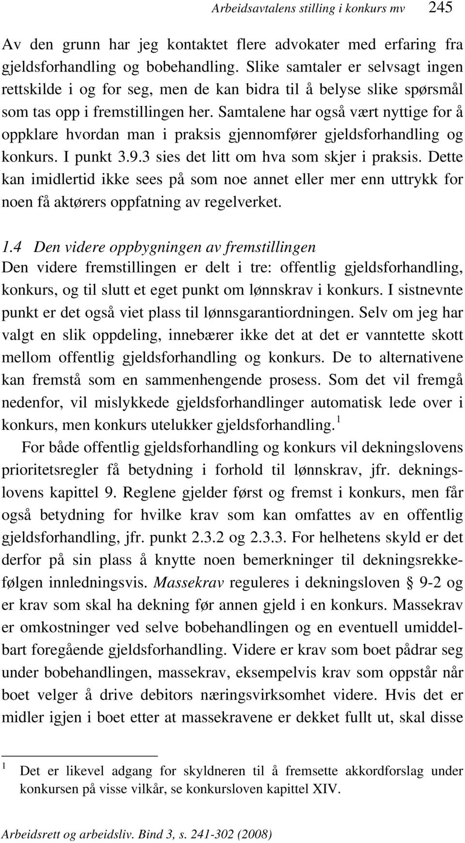 Samtalene har også vært nyttige for å oppklare hvordan man i praksis gjennomfører gjeldsforhandling og konkurs. I punkt 3.9.3 sies det litt om hva som skjer i praksis.