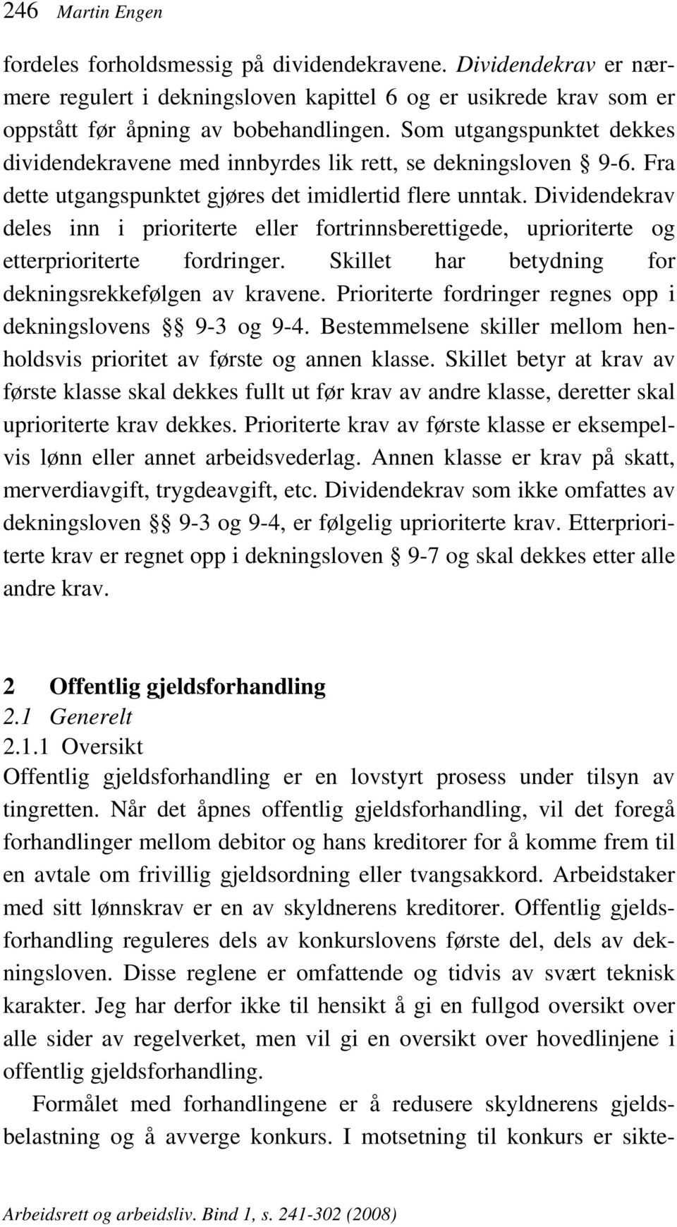 Dividendekrav deles inn i prioriterte eller fortrinnsberettigede, uprioriterte og etterprioriterte fordringer. Skillet har betydning for dekningsrekkefølgen av kravene.