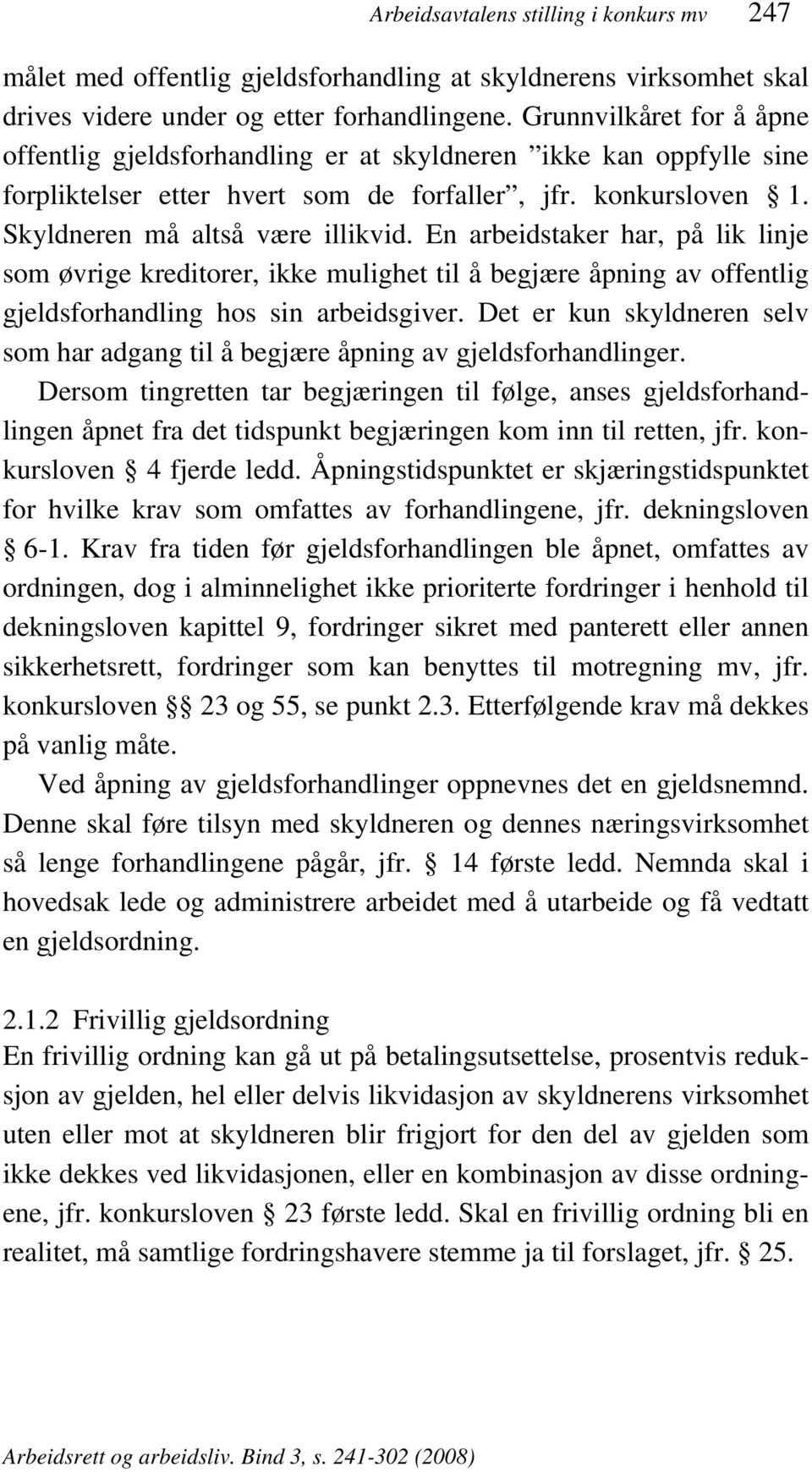 En arbeidstaker har, på lik linje som øvrige kreditorer, ikke mulighet til å begjære åpning av offentlig gjeldsforhandling hos sin arbeidsgiver.