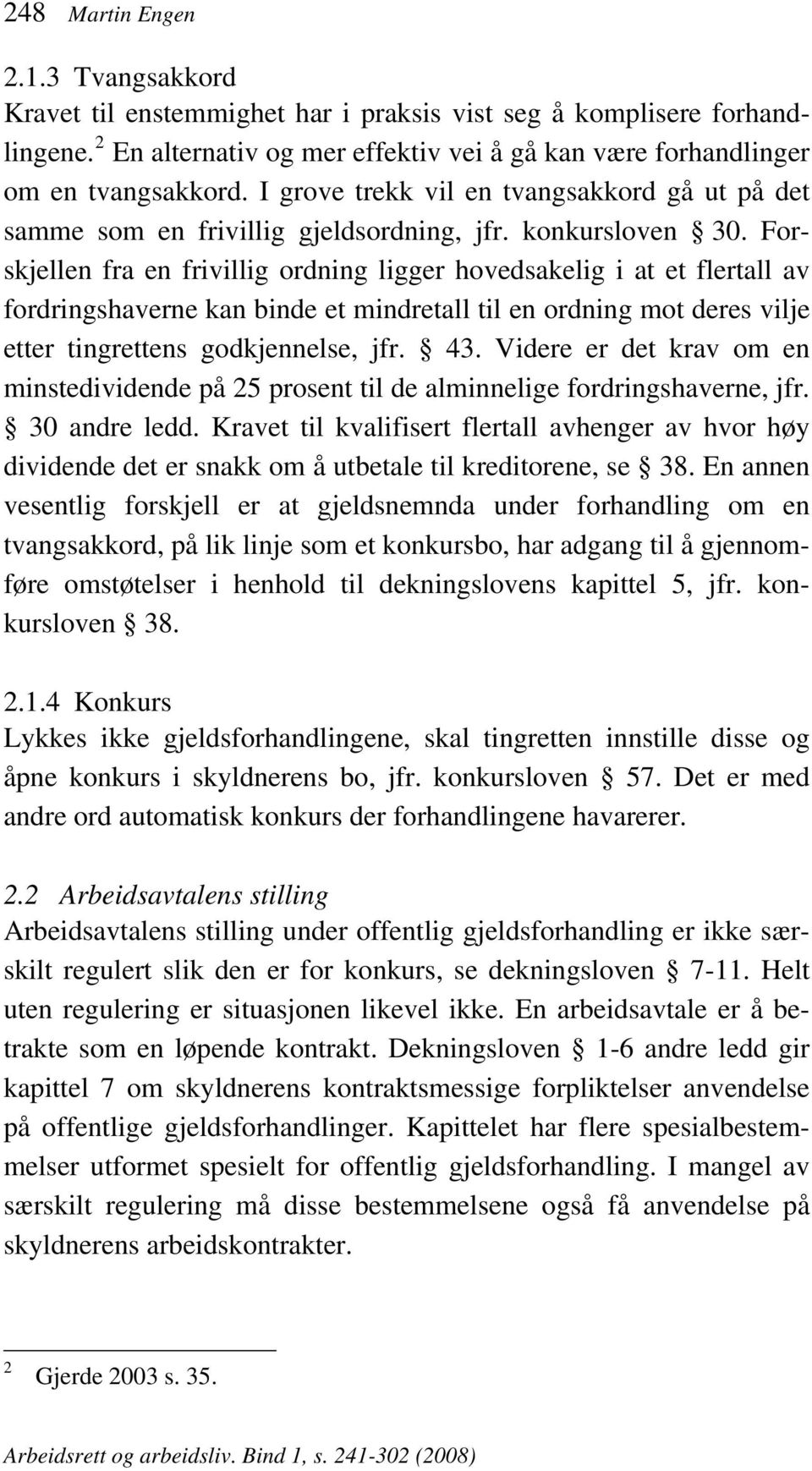 Forskjellen fra en frivillig ordning ligger hovedsakelig i at et flertall av fordringshaverne kan binde et mindretall til en ordning mot deres vilje etter tingrettens godkjennelse, jfr. 43.