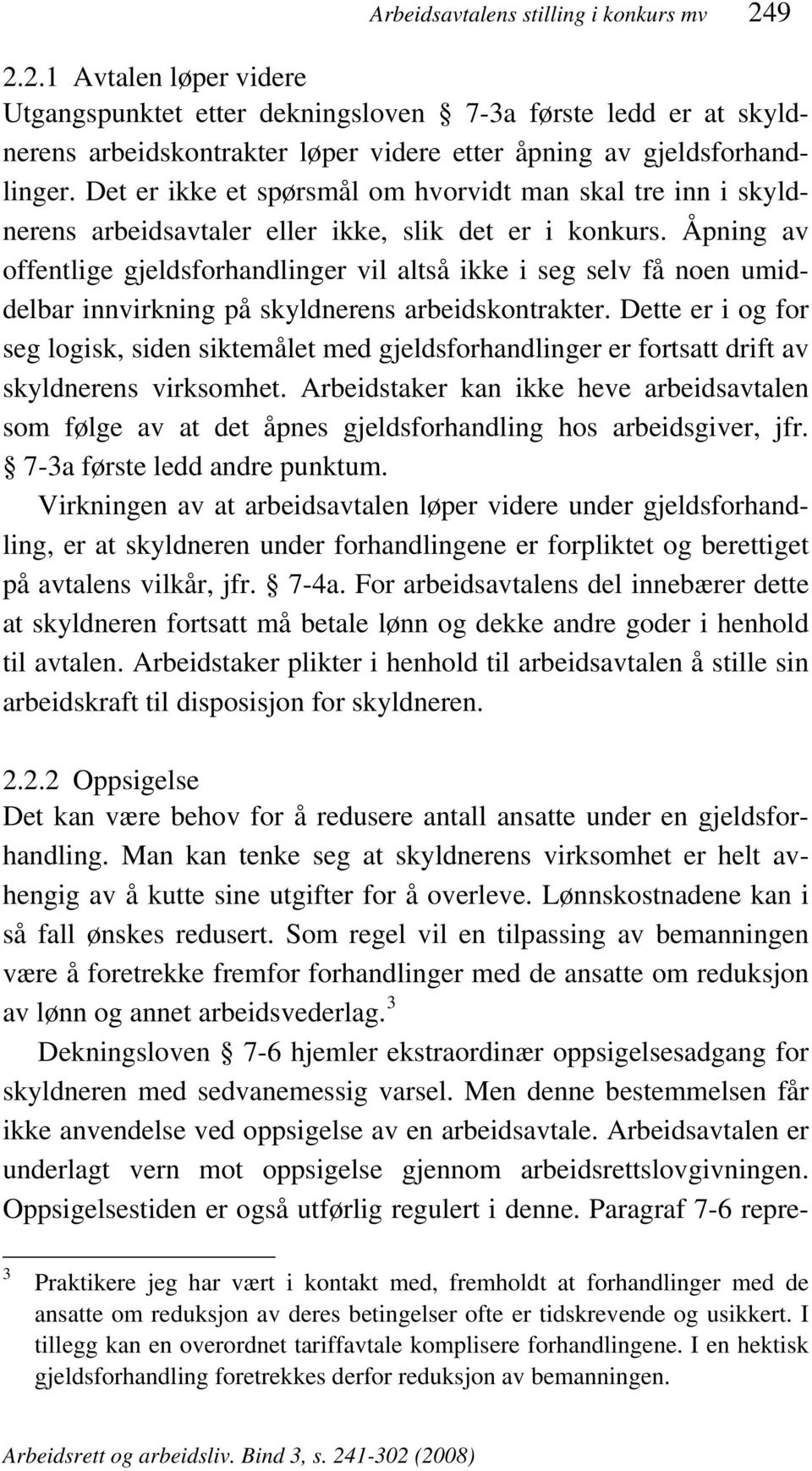 Åpning av offentlige gjeldsforhandlinger vil altså ikke i seg selv få noen umiddelbar innvirkning på skyldnerens arbeidskontrakter.