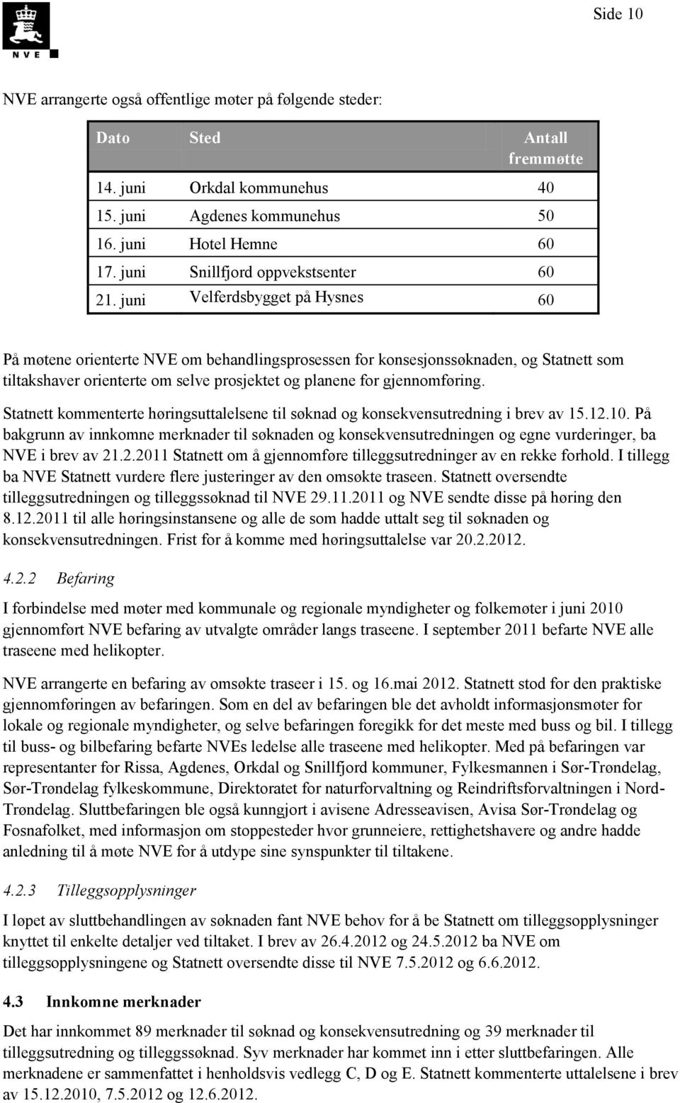 juni Velferdsbygget på Hysnes 60 På møtene orienterte NVE om behandlingsprosessen for konsesjonssøknaden, og Statnett som tiltakshaver orienterte om selve prosjektet og planene for gjennomføring.