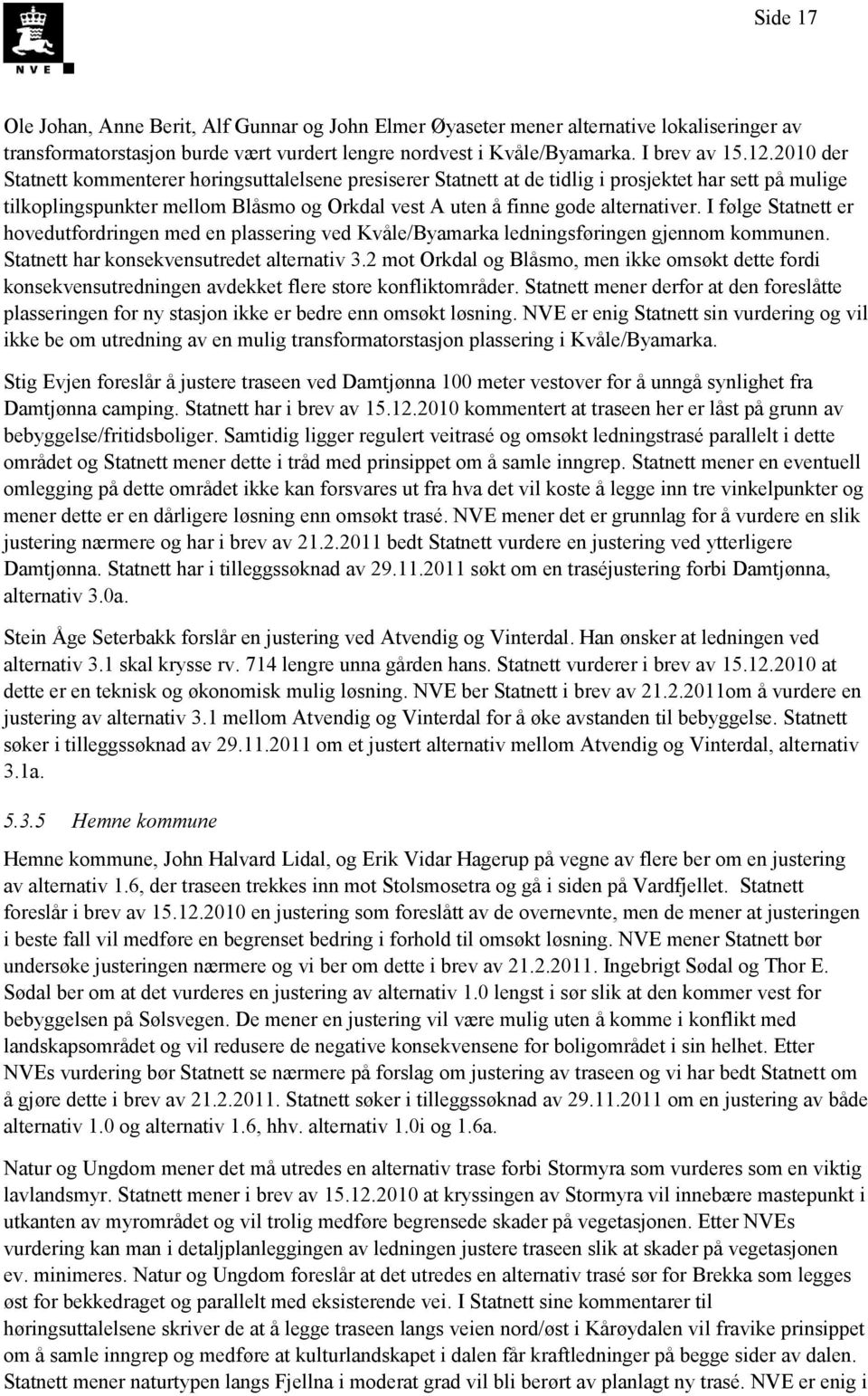 I følge Statnett er hovedutfordringen med en plassering ved Kvåle/Byamarka ledningsføringen gjennom kommunen. Statnett har konsekvensutredet alternativ 3.