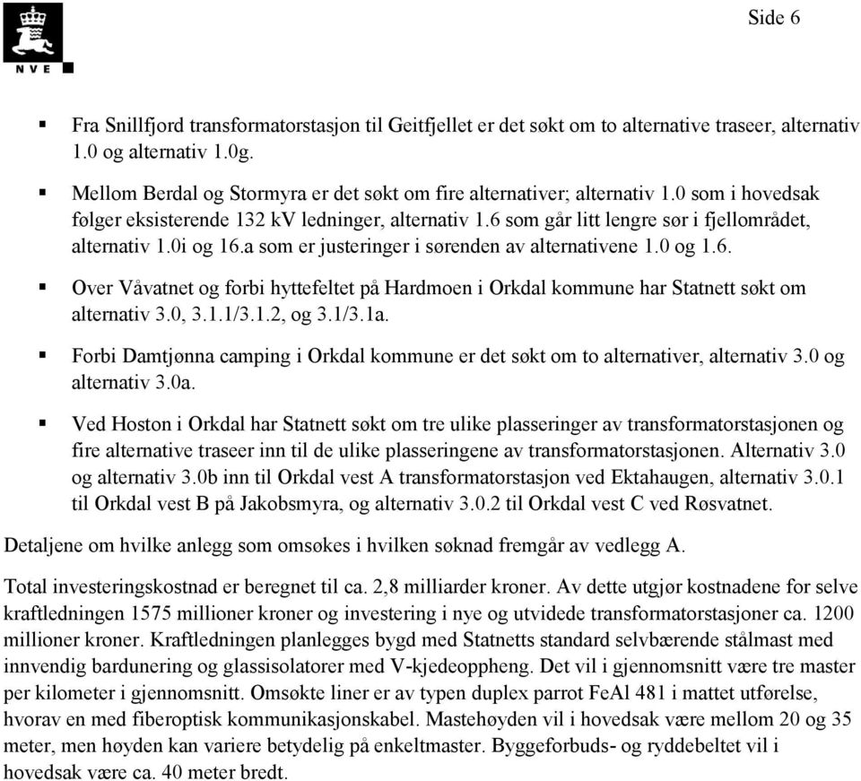 0i og 16.a som er justeringer i sørenden av alternativene 1.0 og 1.6. Over Våvatnet og forbi hyttefeltet på Hardmoen i Orkdal kommune har Statnett søkt om alternativ 3.0, 3.1.1/3.1.2, og 3.1/3.1a.