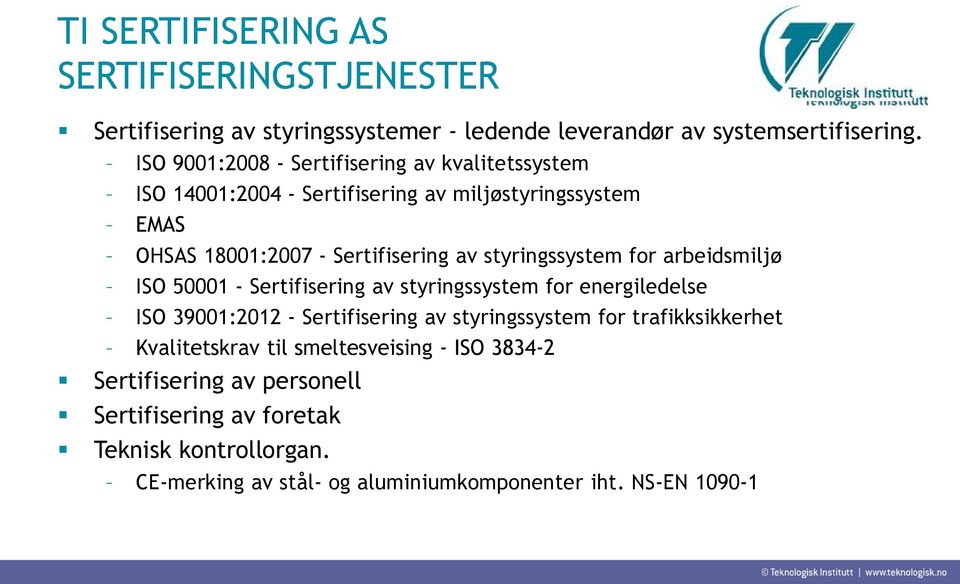 styringssystem for arbeidsmiljø ISO 50001 - Sertifisering av styringssystem for energiledelse ISO 39001:2012 - Sertifisering av styringssystem for