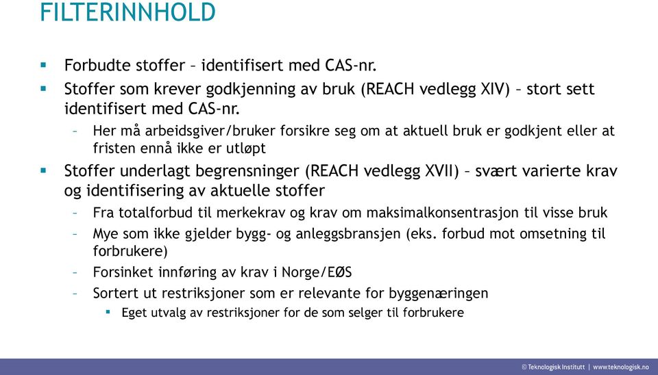 varierte krav og identifisering av aktuelle stoffer Fra totalforbud til merkekrav og krav om maksimalkonsentrasjon til visse bruk Mye som ikke gjelder bygg- og