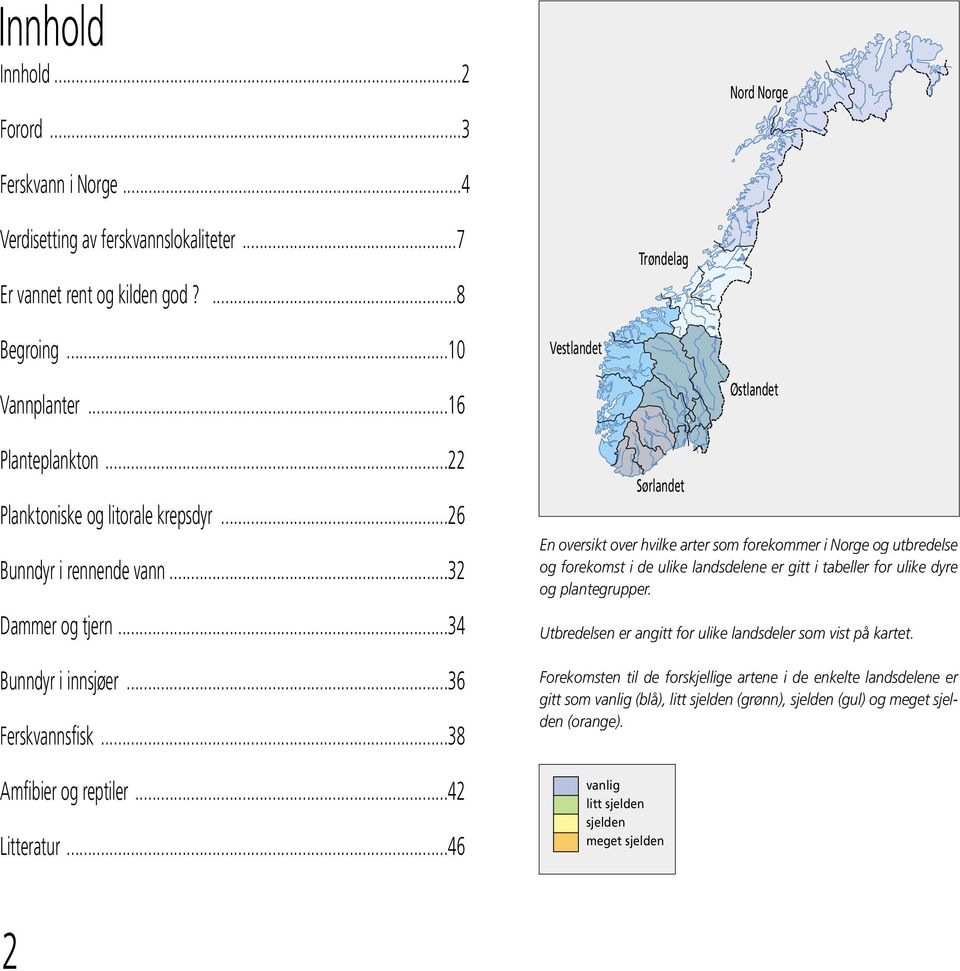 ..46 Sørlandet Østlandet En oversikt over hvilke arter som forekommer i Norge og utbredelse og forekomst i de ulike landsdelene er gitt i tabeller for ulike dyre og plantegrupper.