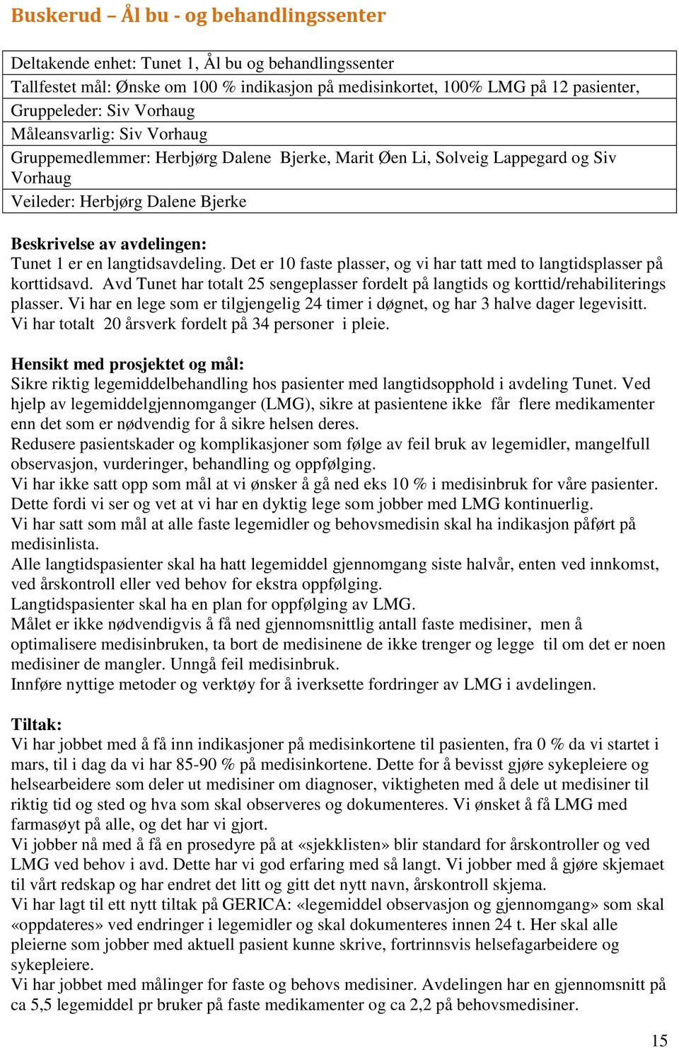 langtidsavdeling. Det er 10 faste plasser, og vi har tatt med to langtidsplasser på korttidsavd. Avd Tunet har totalt 25 sengeplasser fordelt på langtids og korttid/rehabiliterings plasser.