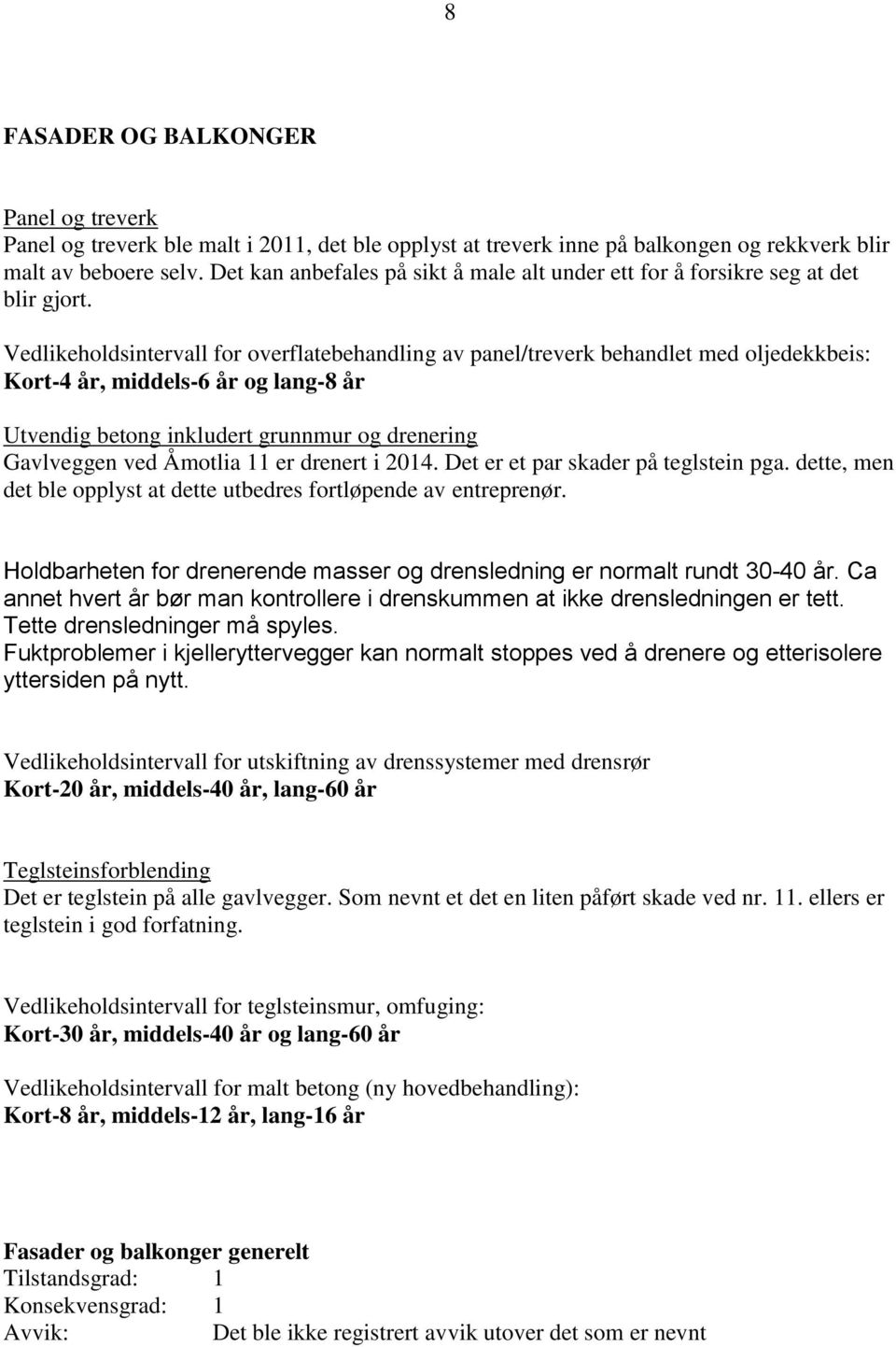 Vedlikeholdsintervall for overflatebehandling av panel/treverk behandlet med oljedekkbeis: Kort-4 år, middels-6 år og lang-8 år Utvendig betong inkludert grunnmur og drenering Gavlveggen ved Åmotlia