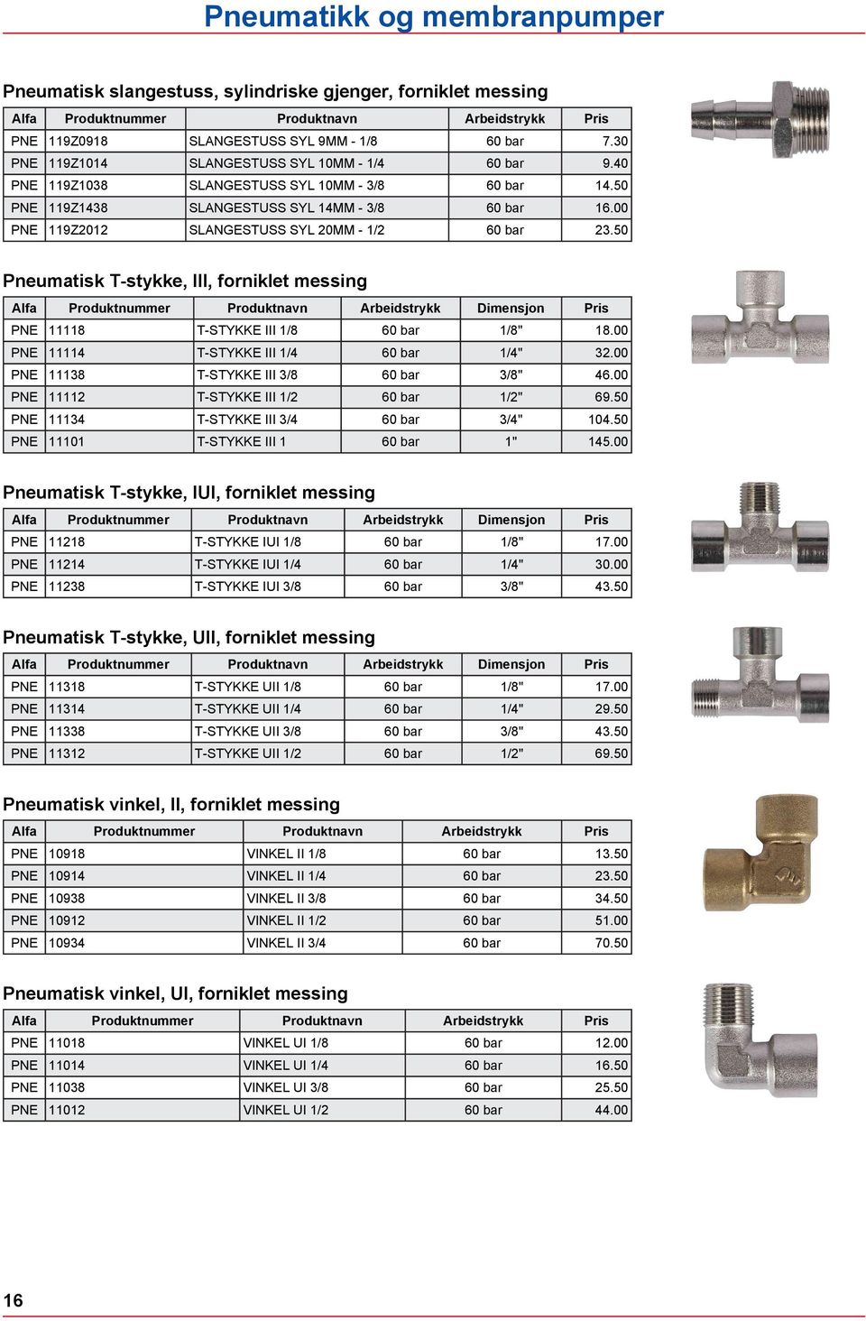 50 Pneumatisk T-stykke, III, forniklet messing Alfa Produktnummer Produktnavn Arbeidstrykk Dimensjon Pris PNE 11118 T-STYKKE III 1/8 60 1/8" 18.00 PNE 11114 T-STYKKE III 1/4 60 1/4" 32.